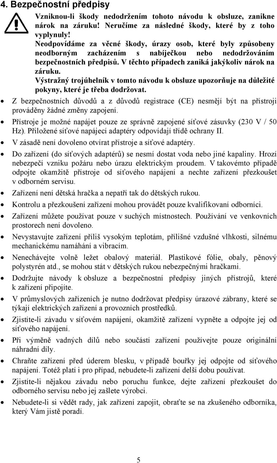 Výstražný trojúhelník v tomto návodu k obsluze upozorňuje na důležité pokyny, které je třeba dodržovat.