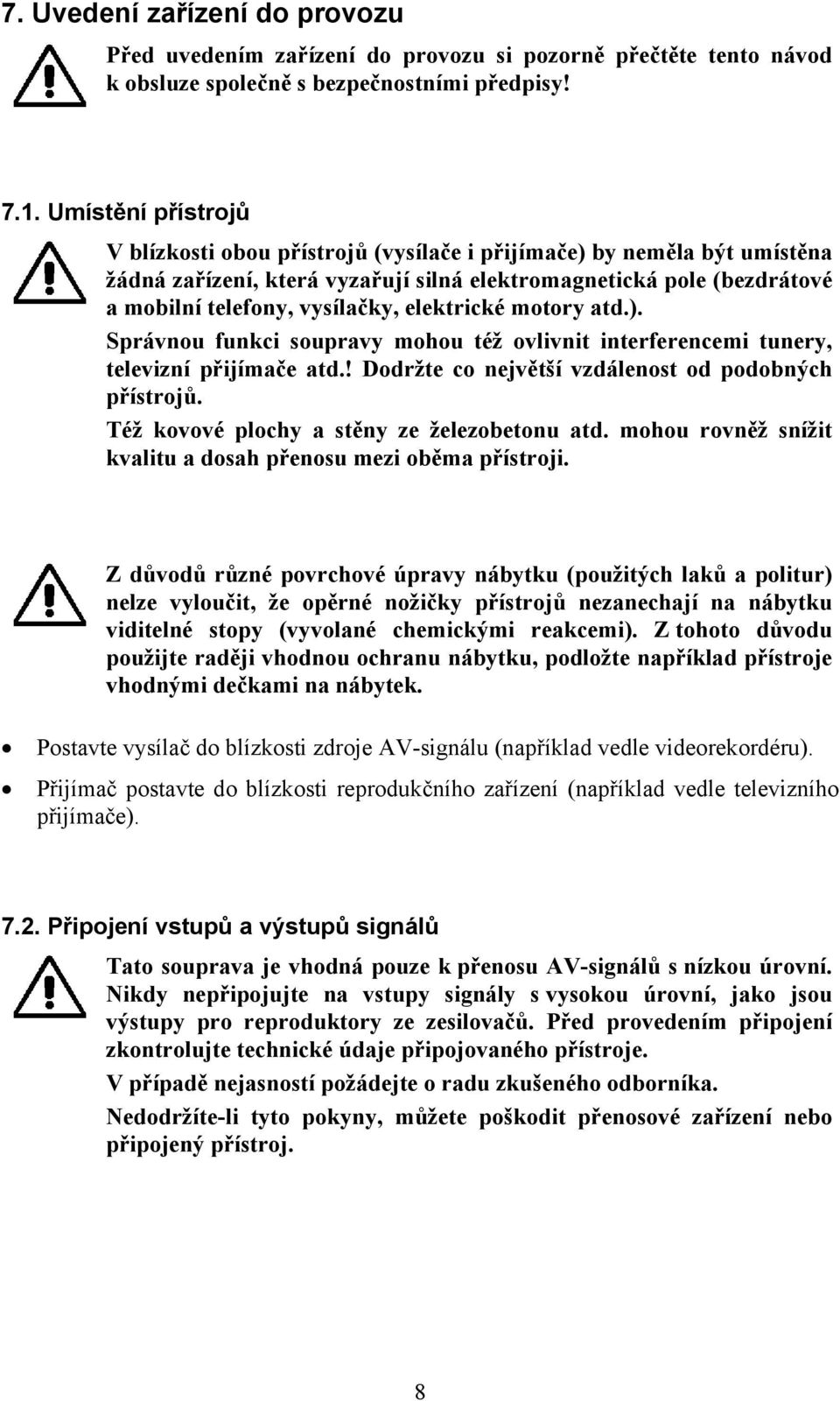 elektrické motory atd.). Správnou funkci soupravy mohou též ovlivnit interferencemi tunery, televizní přijímače atd.! Dodržte co největší vzdálenost od podobných přístrojů.