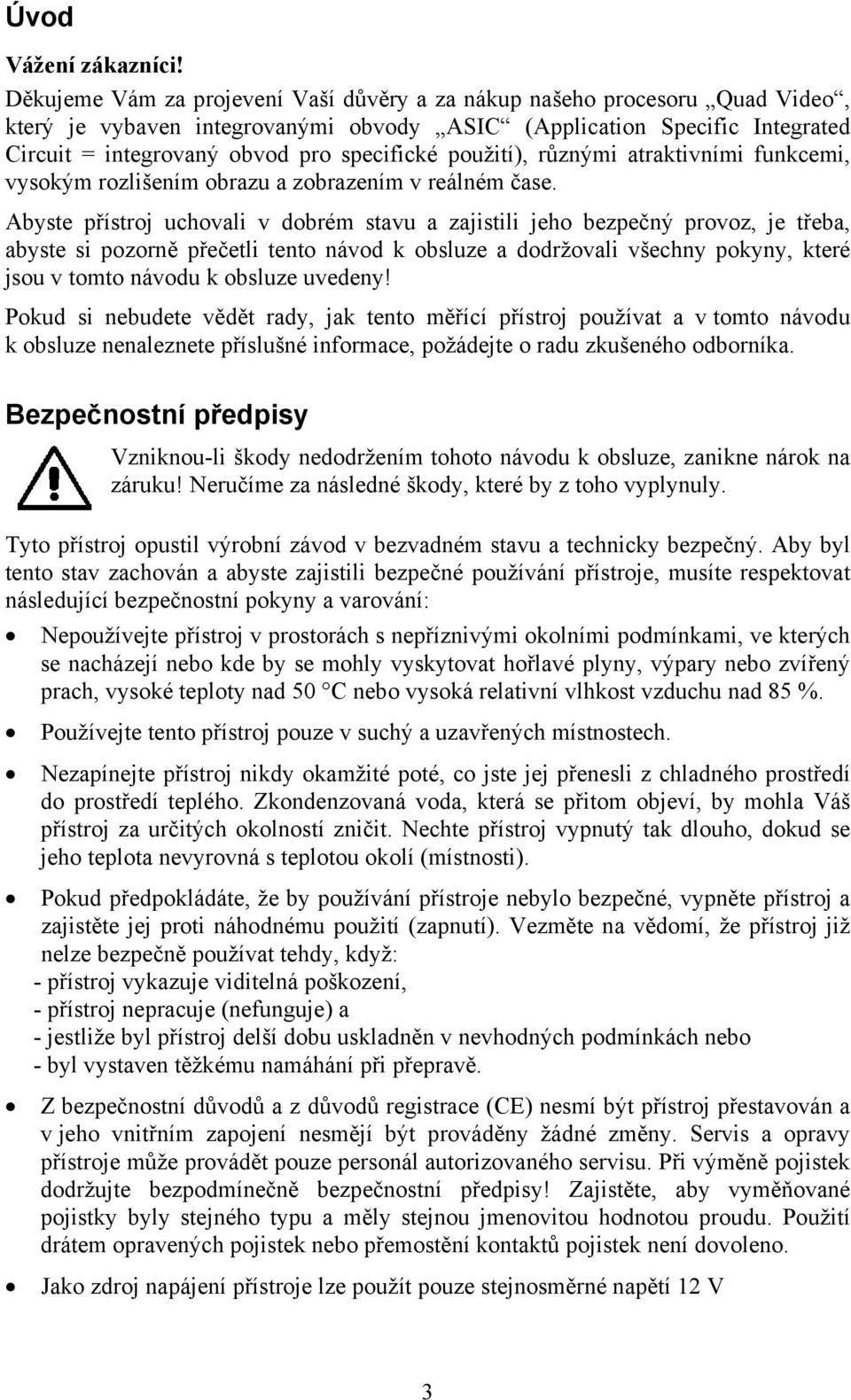 použití), různými atraktivními funkcemi, vysokým rozlišením obrazu a zobrazením v reálném čase.