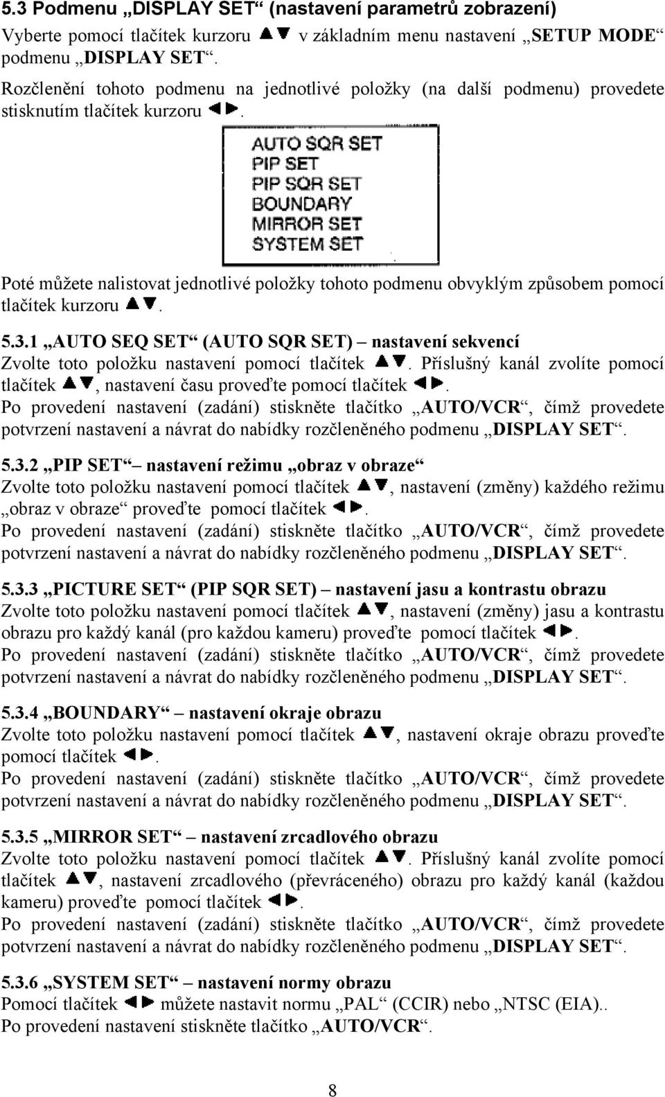 Poté můžete nalistovat jednotlivé položky tohoto podmenu obvyklým způsobem pomocí tlačítek kurzoru. 5.3.1 AUTO SEQ SET (AUTO SQR SET) nastavení sekvencí Zvolte toto položku nastavení pomocí tlačítek.