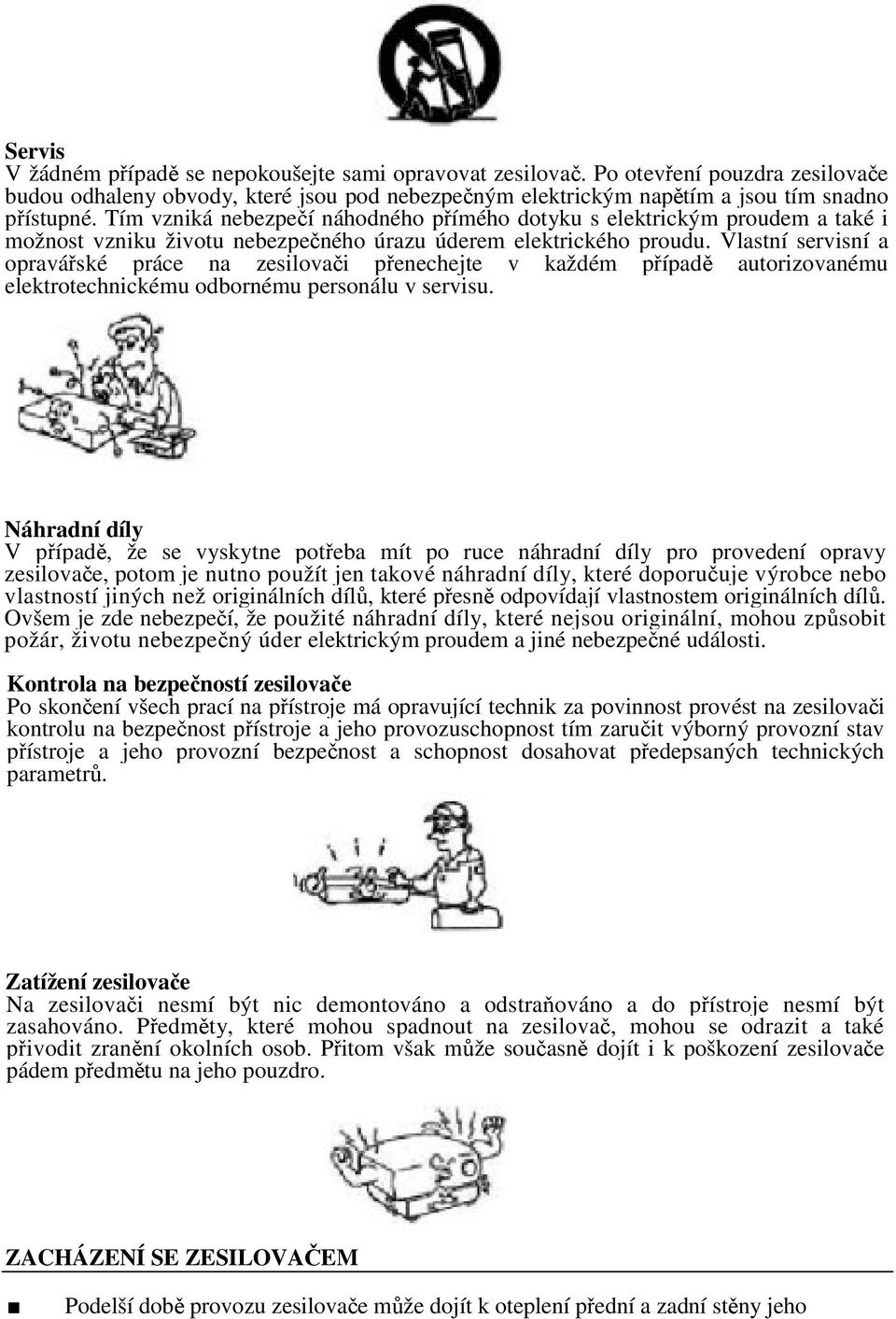 Vlastní servisní a opraváské práce na zesilovai penechejte v každém pípad autorizovanému elektrotechnickému odbornému personálu v servisu.