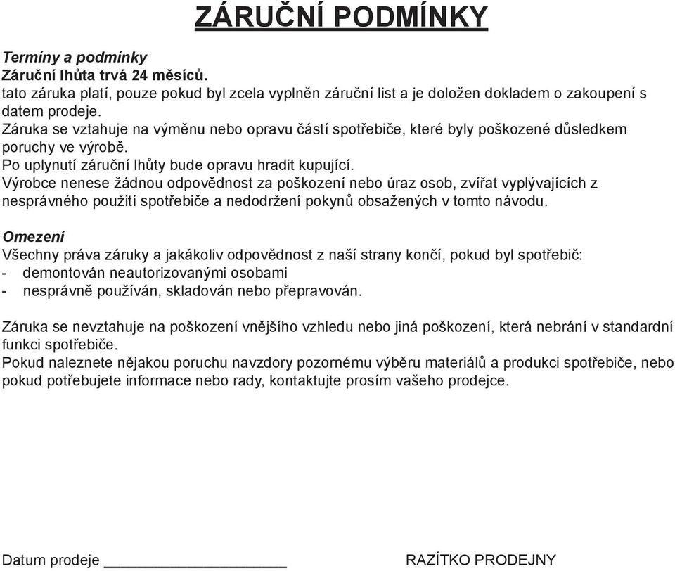 Výrobce nenese žádnou odpovědnost za poškození nebo úraz osob, zvířat vyplývajících z nesprávného použití spotřebiče a nedodržení pokynů obsažených v tomto návodu.