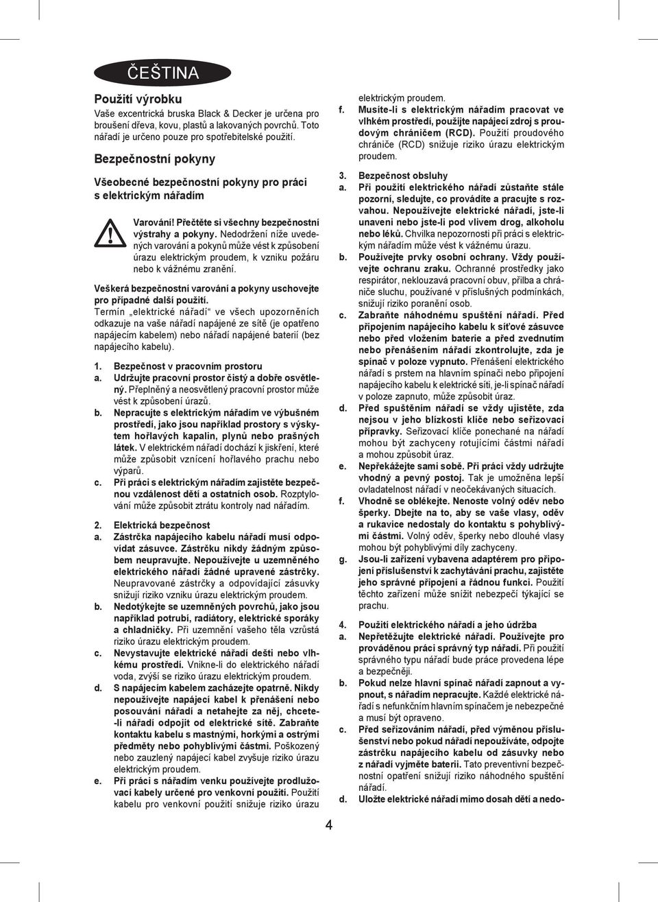 Nedodržení níže uvedených varování a pokynů může vést k způsobení úrazu elektrickým proudem, k vzniku požáru nebo k vážnému zranění.
