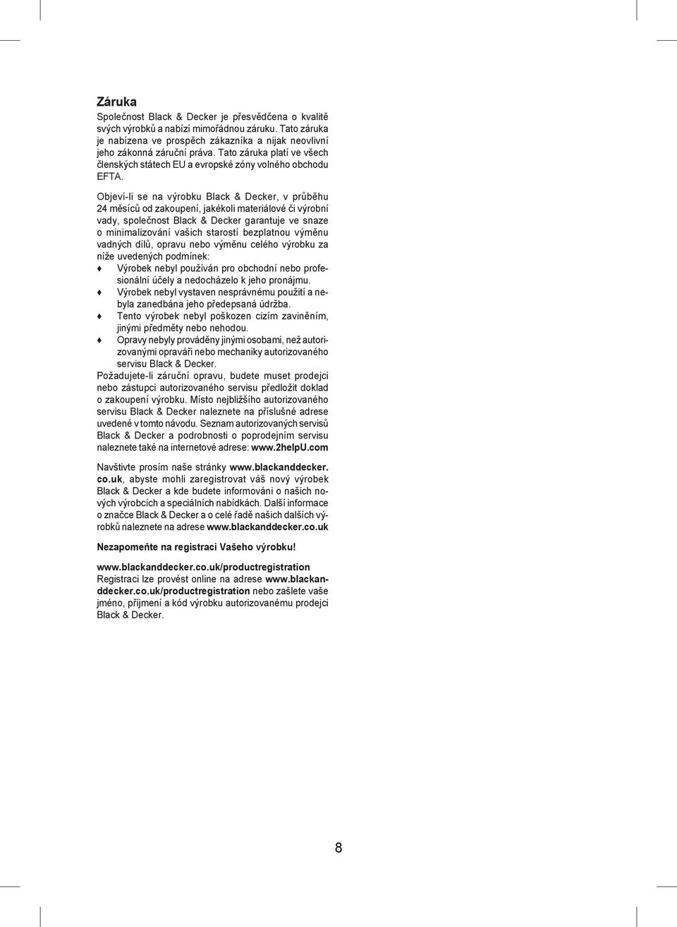 Objeví-li se na výrobku Вlack & Decker, v průběhu 24 měsíců od zakoupení, jakékoli materiálové či výrobní vady, společnost Вlack & Decker garantuje ve snaze o minimalizování vašich starostí