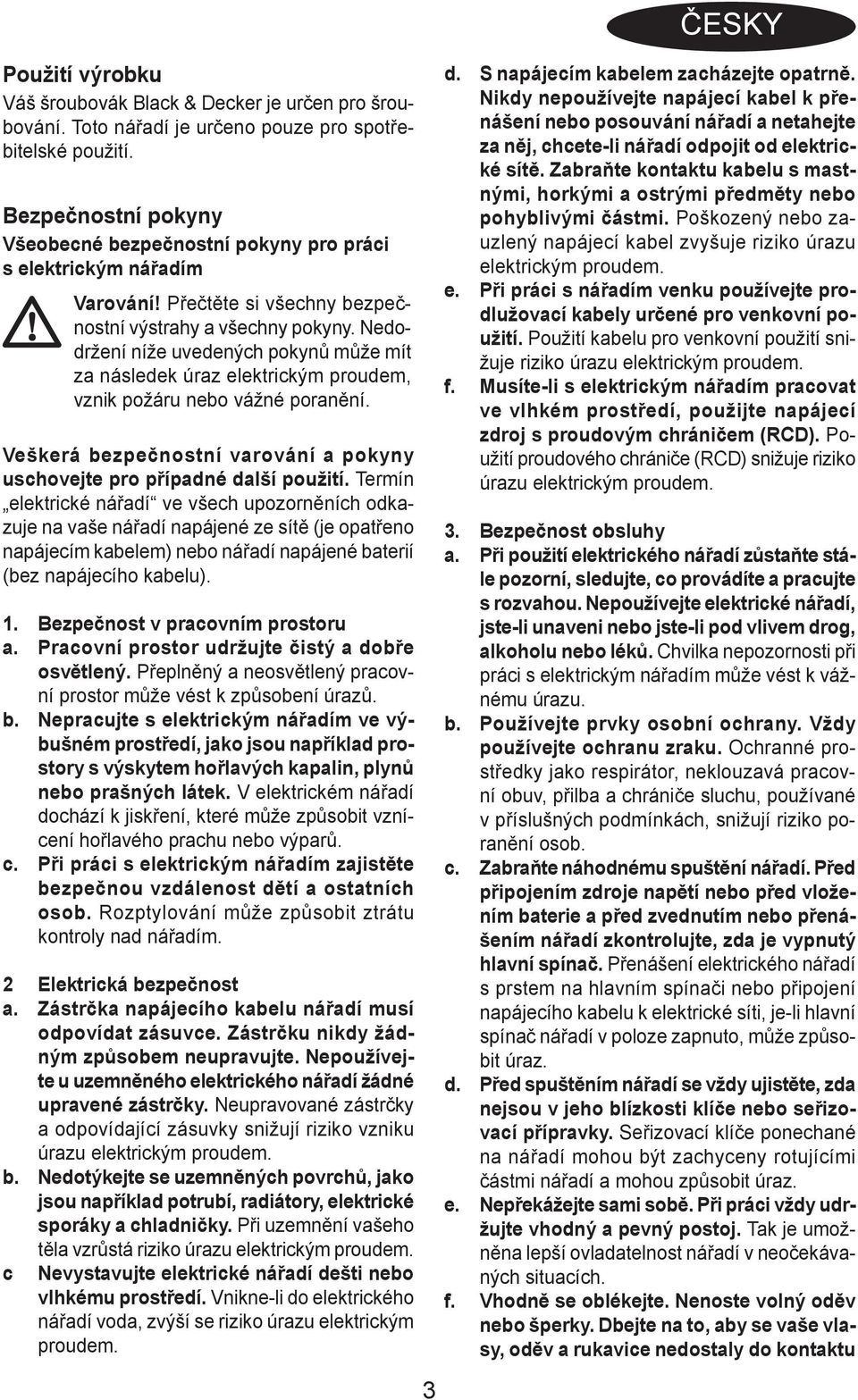 Nedodržení níže uvedených pokynů může mít za následek úraz elektrickým proudem, vznik požáru nebo vážné poranění. Veškerá bezpečnostní varování a pokyny uschovejte pro případné další použití.