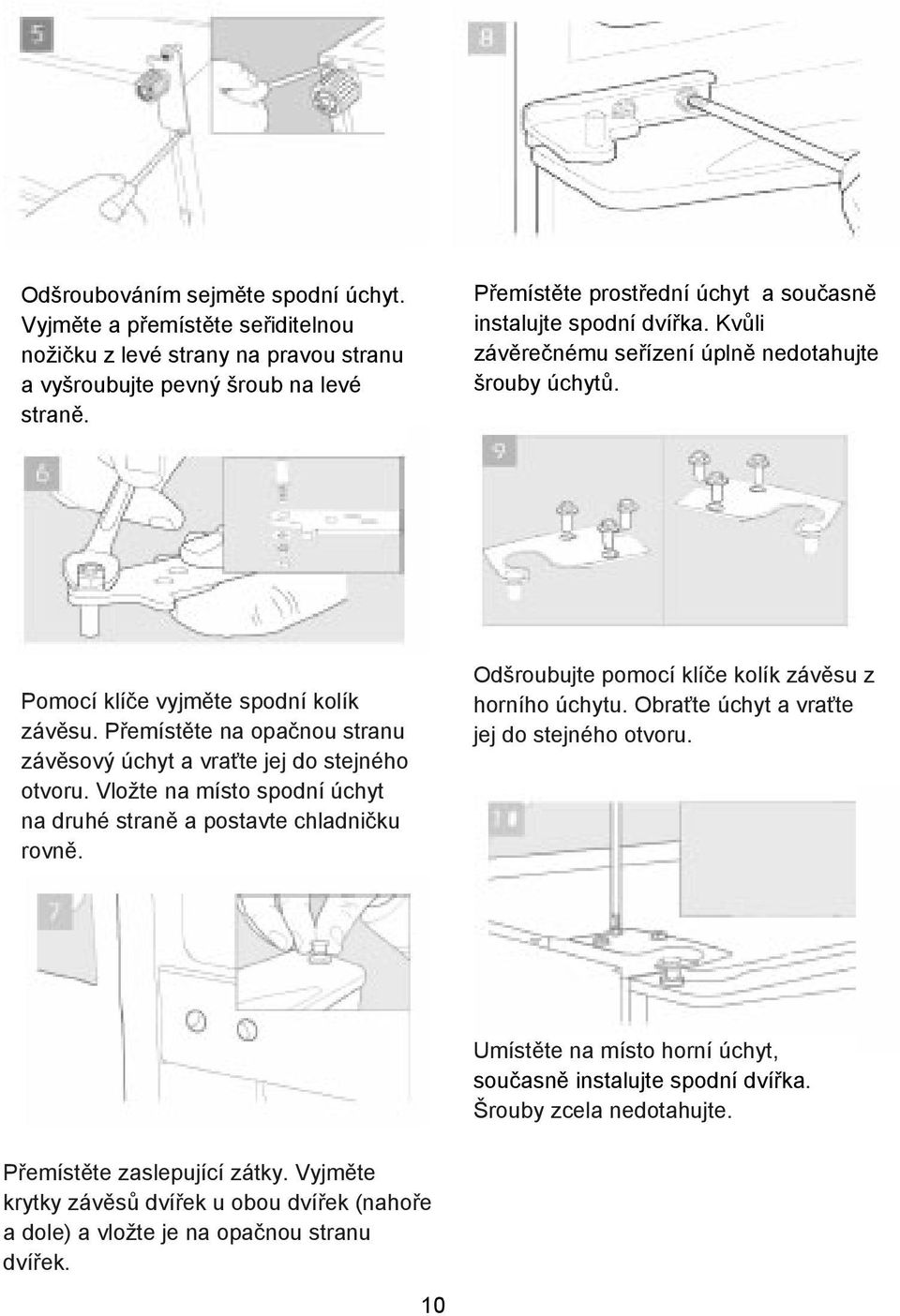 Pemístte na opanou stranu závsový úchyt a vrate jej do stejného otvoru. Vložte na místo spodní úchyt na druhé stran a postavte chladniku rovn.