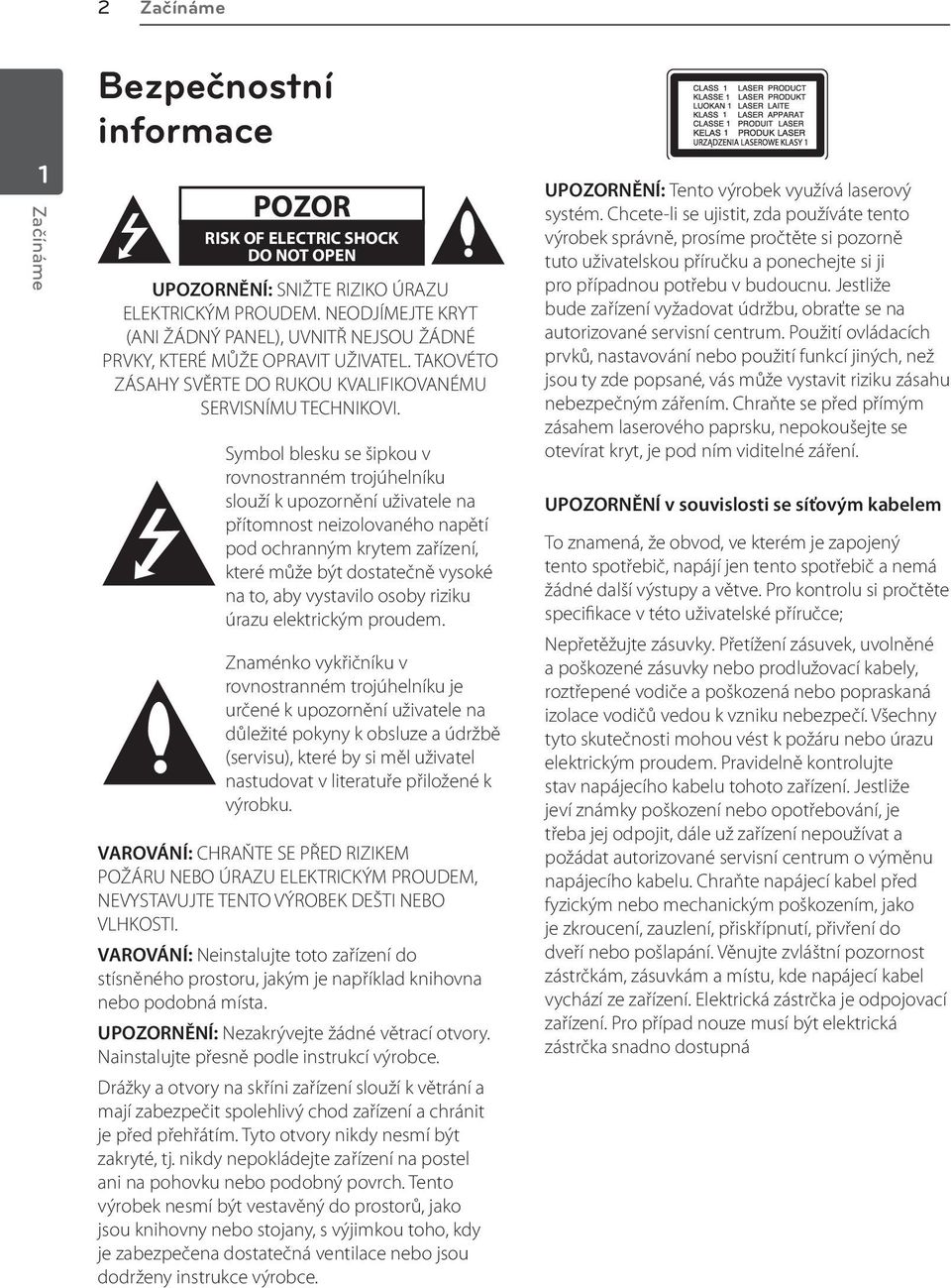 Symbol blesku se šipkou v rovnostranném trojúhelníku slouží k upozornění uživatele na přítomnost neizolovaného napětí pod ochranným krytem zařízení, které může být dostatečně vysoké na to, aby