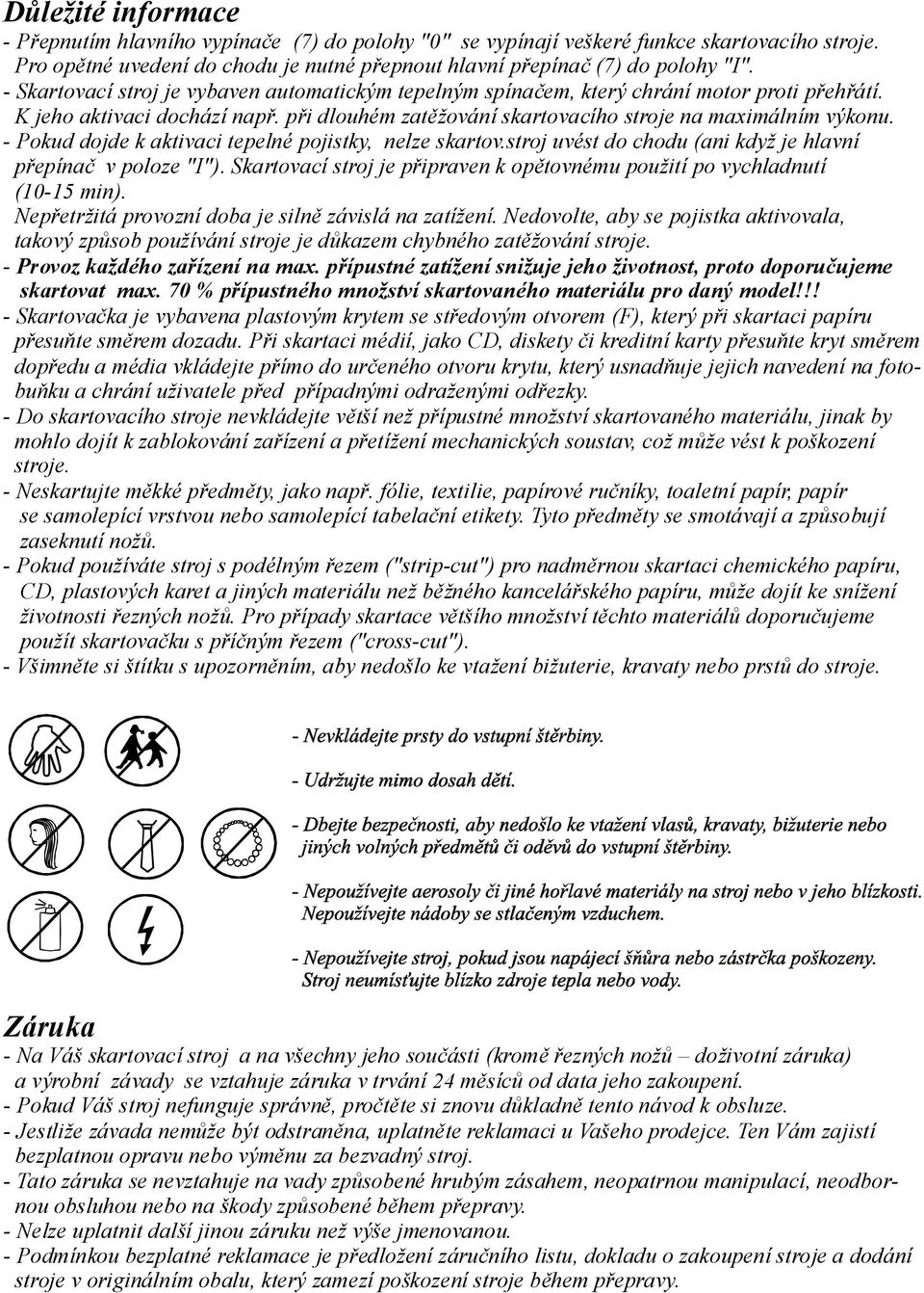 -Pokud dojdekaktivacitepelné pojistky, nelzeskartov.stroj uvést do chodu (ani kdyžje hlavní přepínač vpoloze"i").skartovací strojje připravenkopětovnému použití po vychladnutí (10-15 min).