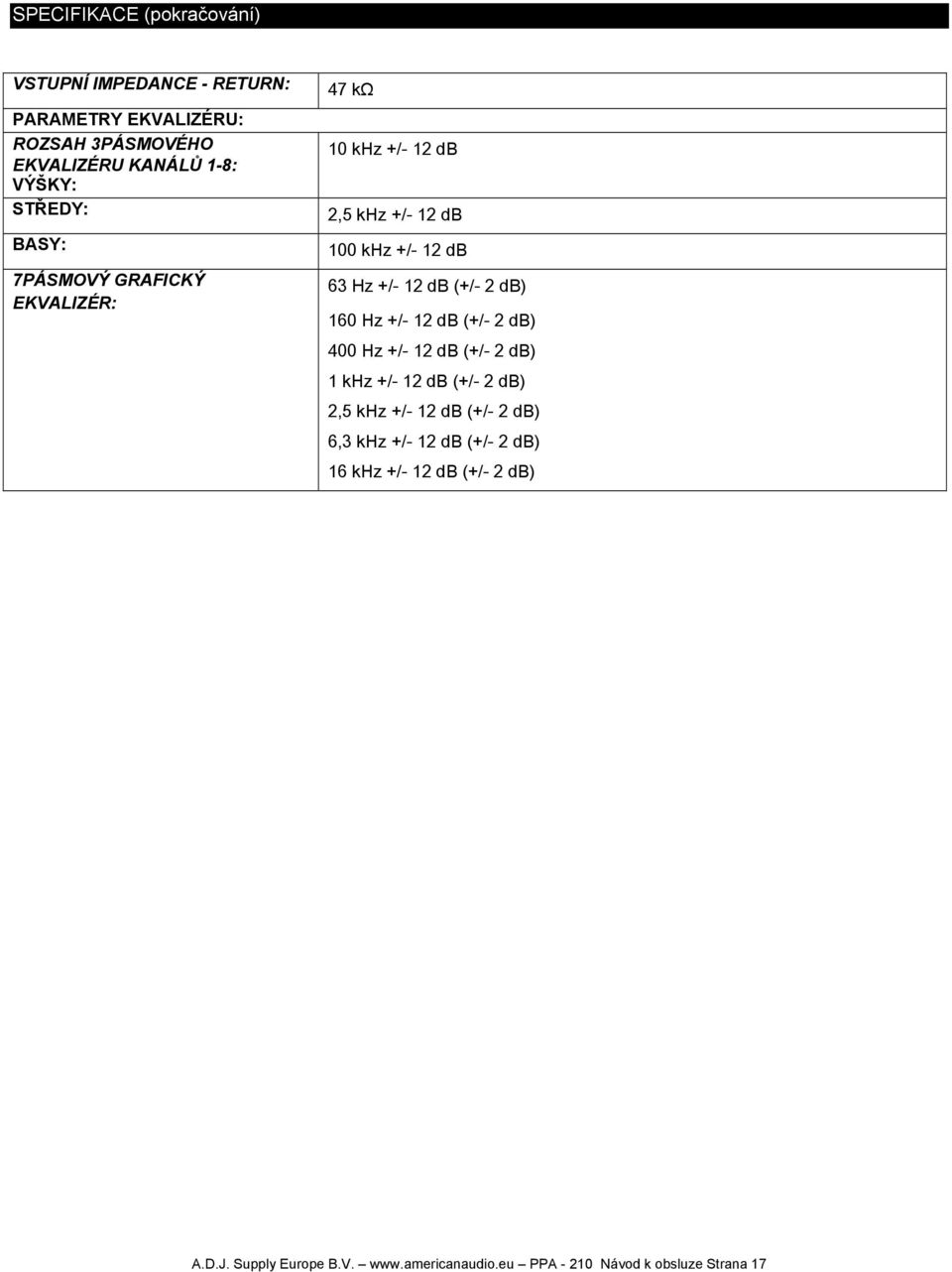 db) 160 Hz +/- 12 db (+/- 2 db) 400 Hz +/- 12 db (+/- 2 db) 1 khz +/- 12 db (+/- 2 db) 2,5 khz +/- 12 db (+/- 2 db) 6,3 khz