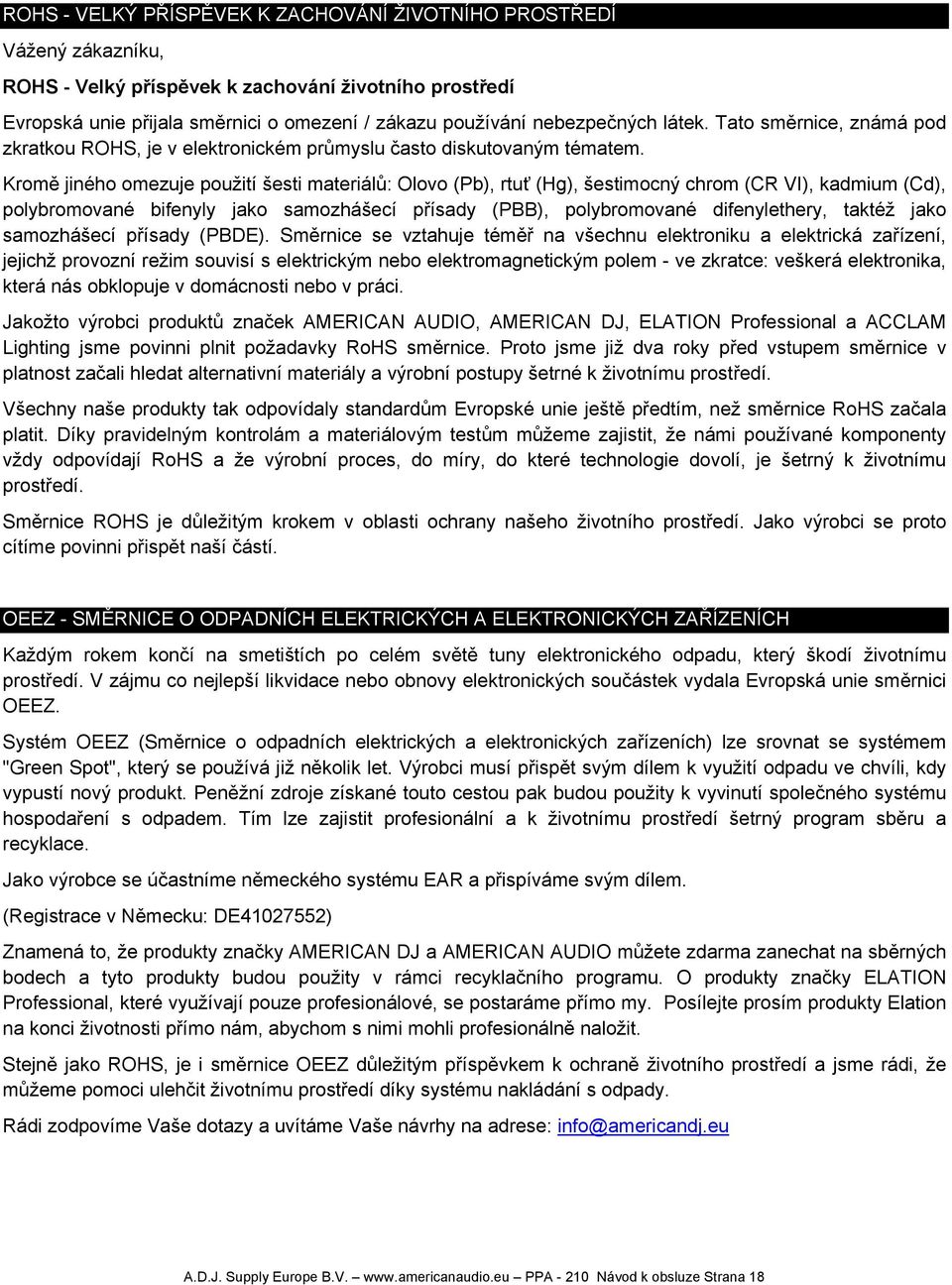 Kromě jiného omezuje použití šesti materiálů: Olovo (Pb), rtuť (Hg), šestimocný chrom (CR VI), kadmium (Cd), polybromované bifenyly jako samozhášecí přísady (PBB), polybromované difenylethery, taktéž