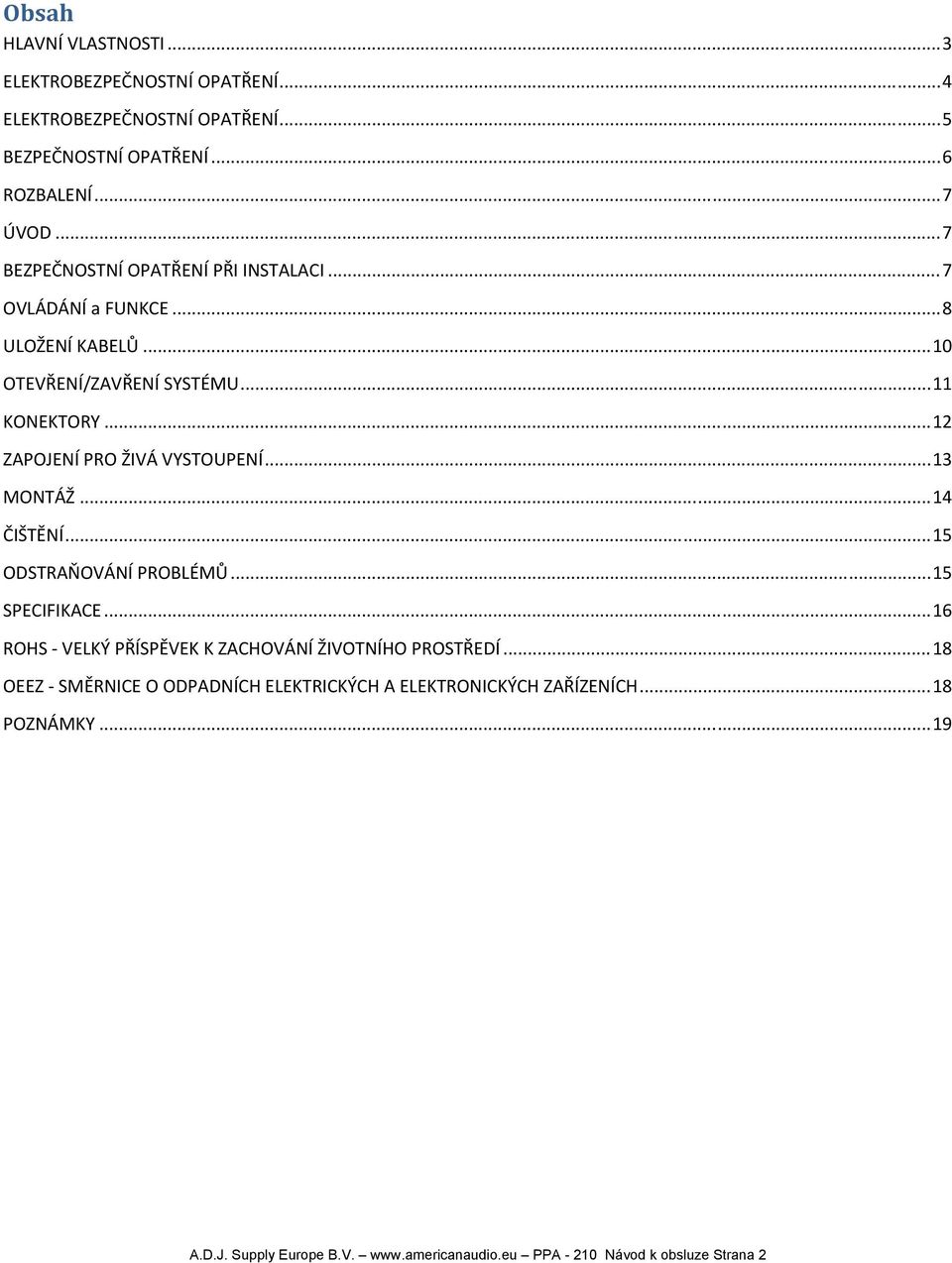 .. 12 ZAPOJENÍ PRO ŽIVÁ VYSTOUPENÍ... 13 MONTÁŽ... 14 ČIŠTĚNÍ... 15 ODSTRAŇOVÁNÍ PROBLÉMŮ... 15 SPECIFIKACE.
