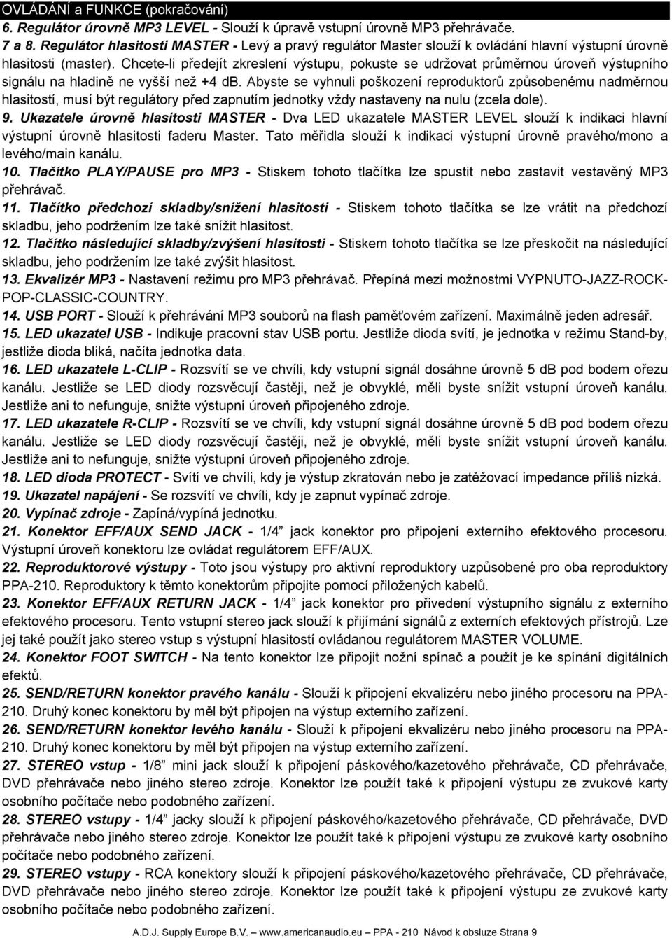 Chcete-li předejít zkreslení výstupu, pokuste se udržovat průměrnou úroveň výstupního signálu na hladině ne vyšší než +4 db.