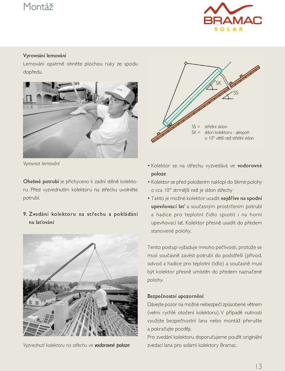 Před vyzvednutím kolektoru na střechu uvolněte potrubí. 9.