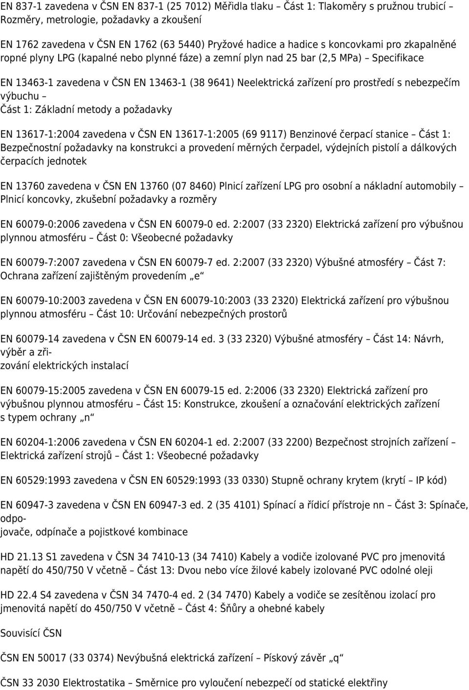 s nebezpečím výbuchu Část 1: Základní metody a požadavky EN 13617-1:2004 zavedena v ČSN EN 13617-1:2005 (69 9117) Benzinové čerpací stanice Část 1: Bezpečnostní požadavky na konstrukci a provedení