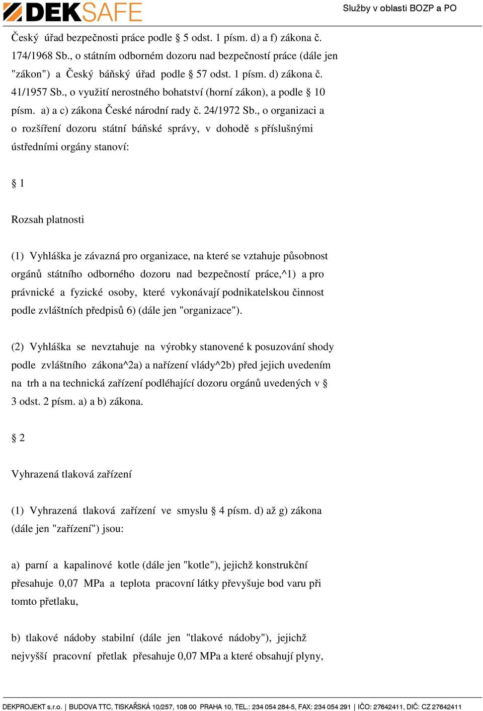 , o organizaci a o rozšíření dozoru státní báňské správy, v dohodě s příslušnými ústředními orgány stanoví: 1 Rozsah platnosti (1) Vyhláška je závazná pro organizace, na které se vztahuje působnost