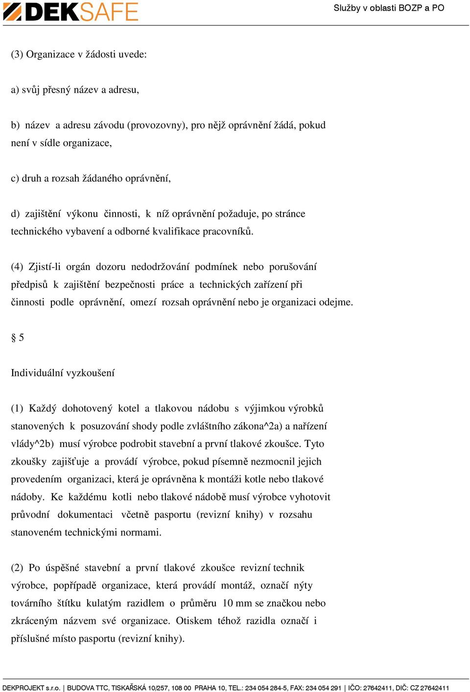 (4) Zjistí-li orgán dozoru nedodržování podmínek nebo porušování předpisů k zajištění bezpečnosti práce a technických zařízení při činnosti podle oprávnění, omezí rozsah oprávnění nebo je organizaci