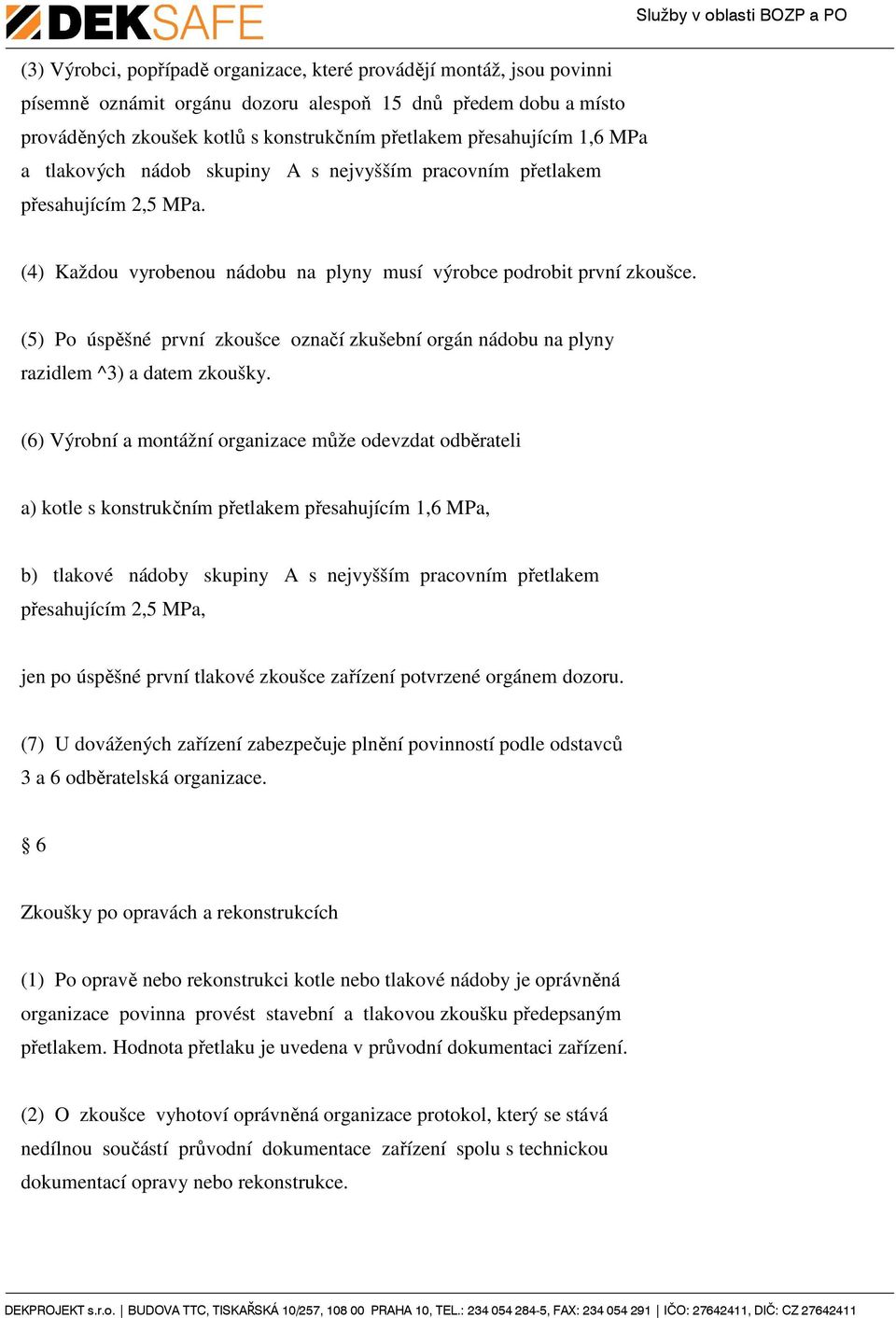 (5) Po úspěšné první zkoušce označí zkušební orgán nádobu na plyny razidlem ^3) a datem zkoušky.