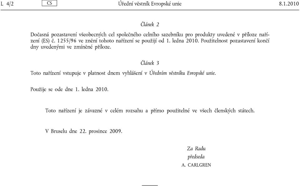 1255/96 ve znění tohoto nařízení se použijí od 1. ledna 2010. Použitelnost pozastavení končí dny uvedenými ve zmíněné příloze.