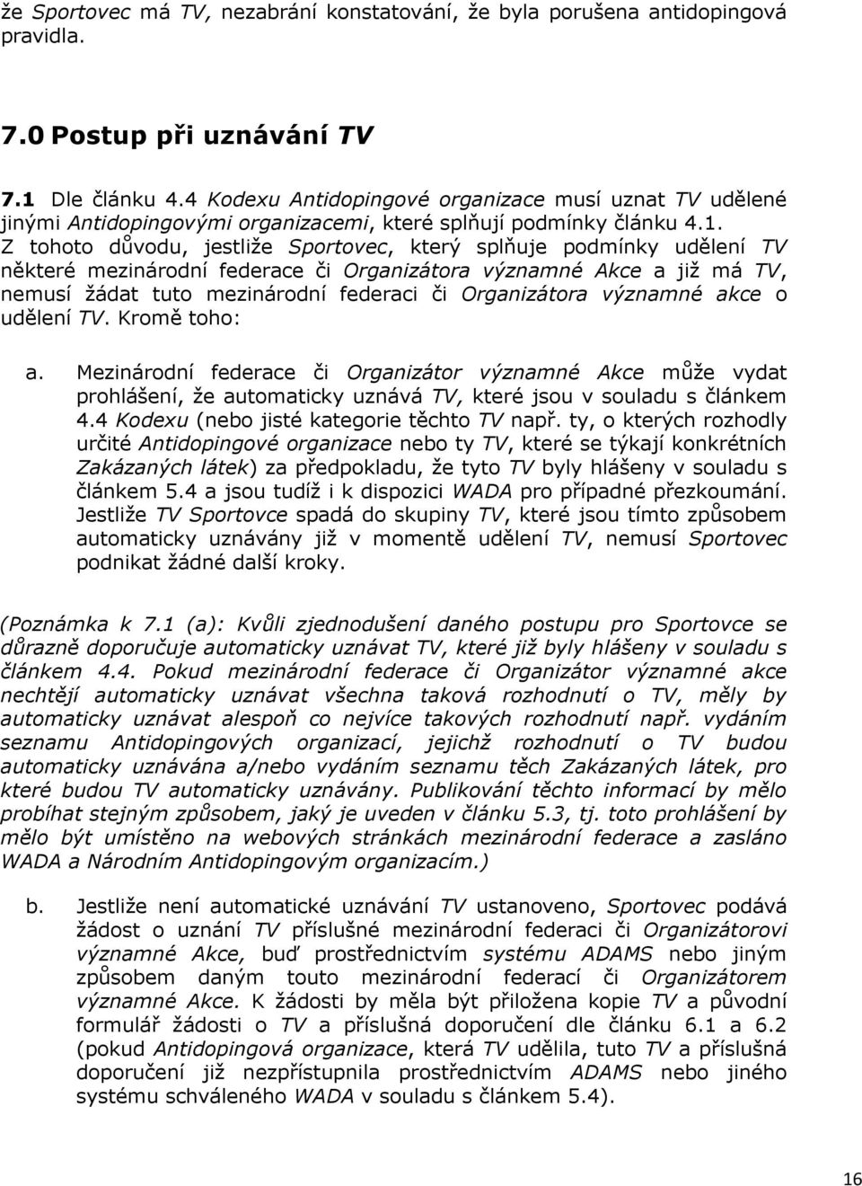 Z tohoto důvodu, jestliže Sportovec, který splňuje podmínky udělení TV některé mezinárodní federace či Organizátora významné Akce a již má TV, nemusí žádat tuto mezinárodní federaci či Organizátora