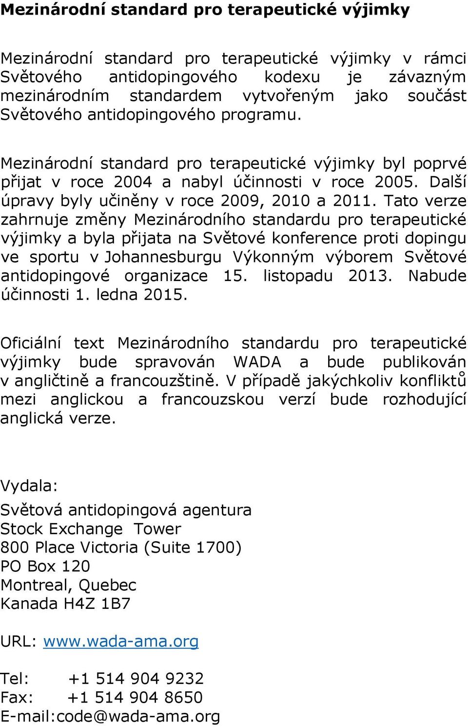 Tato verze zahrnuje změny Mezinárodního standardu pro terapeutické výjimky a byla přijata na Světové konference proti dopingu ve sportu v Johannesburgu Výkonným výborem Světové antidopingové