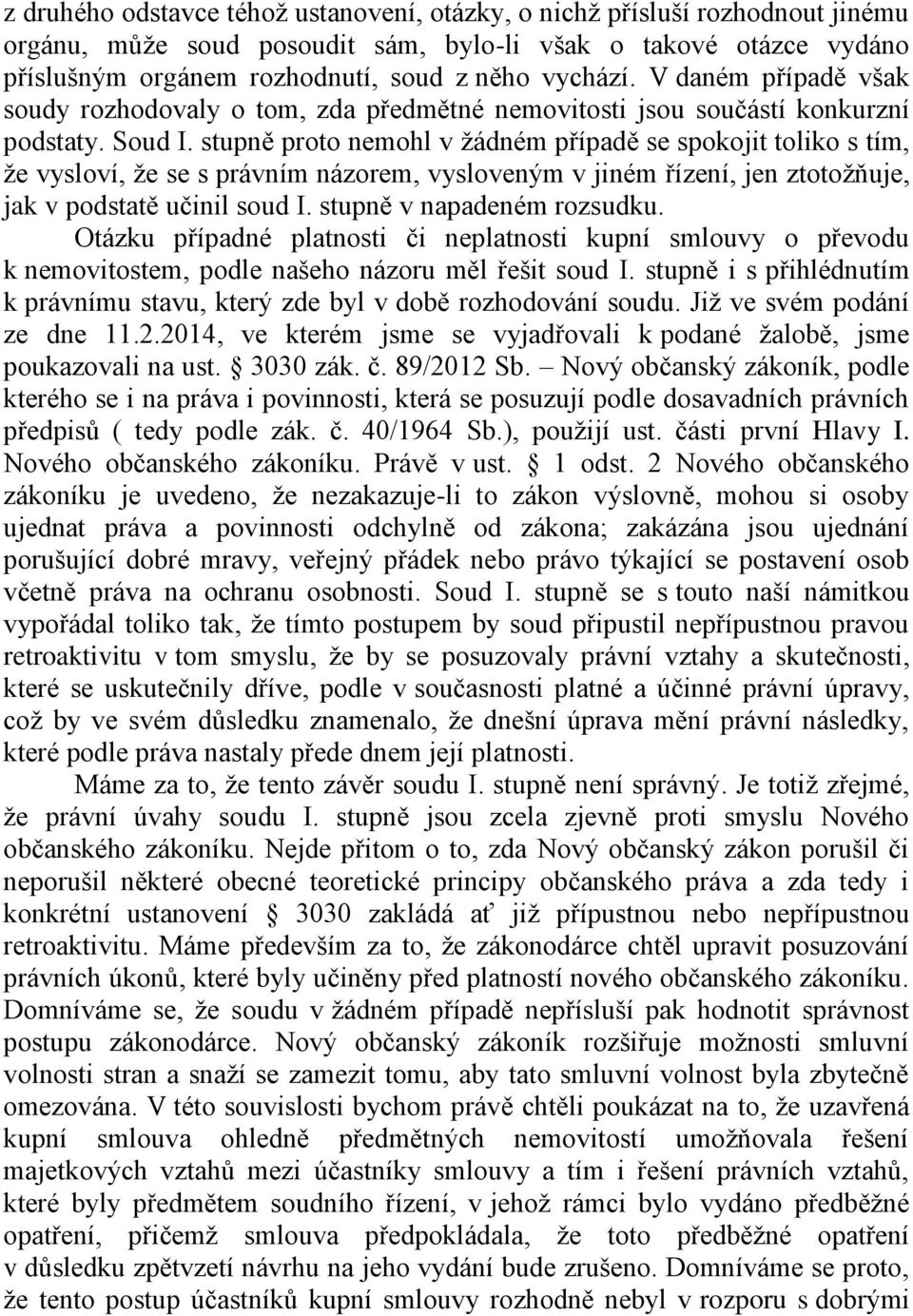 stupně proto nemohl v žádném případě se spokojit toliko s tím, že vysloví, že se s právním názorem, vysloveným v jiném řízení, jen ztotožňuje, jak v podstatě učinil soud I.