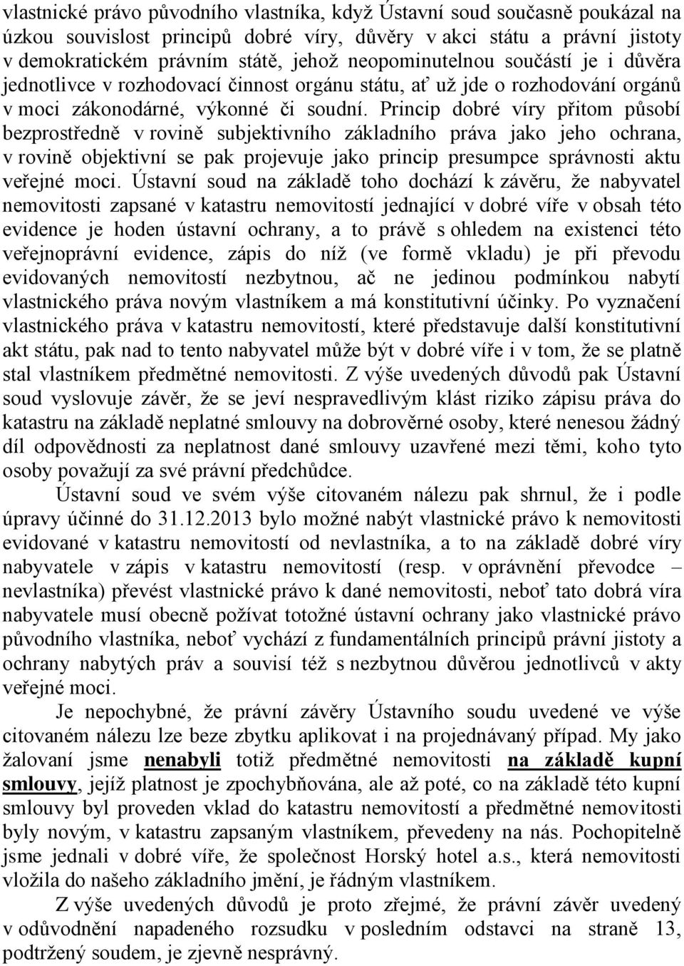 Princip dobré víry přitom působí bezprostředně v rovině subjektivního základního práva jako jeho ochrana, v rovině objektivní se pak projevuje jako princip presumpce správnosti aktu veřejné moci.