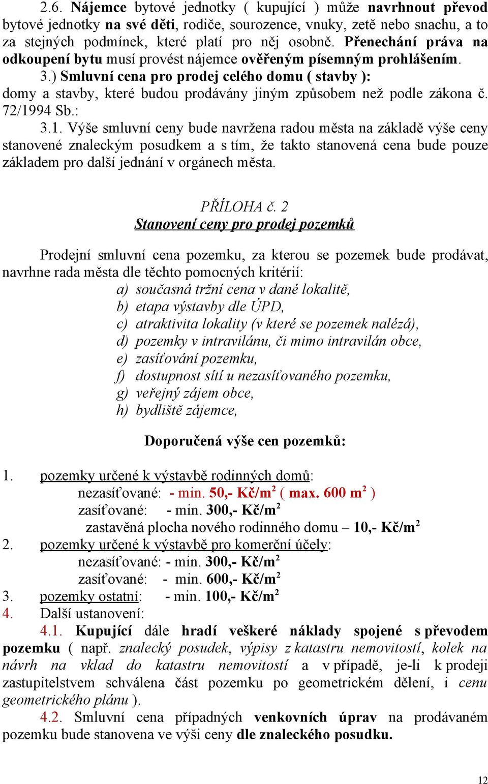 ) Smluvní cena pro prodej celého domu ( stavby ): domy a stavby, které budou prodávány jiným způsobem než podle zákona č. 72/19