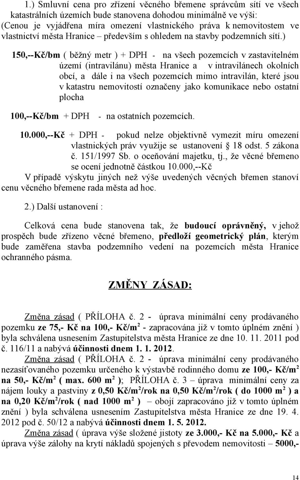 ) 150,--Kč/bm ( běžný metr ) + DPH - na všech pozemcích v zastavitelném území (intravilánu) města Hranice a v intravilánech okolních obcí, a dále i na všech pozemcích mimo intravilán, které jsou v
