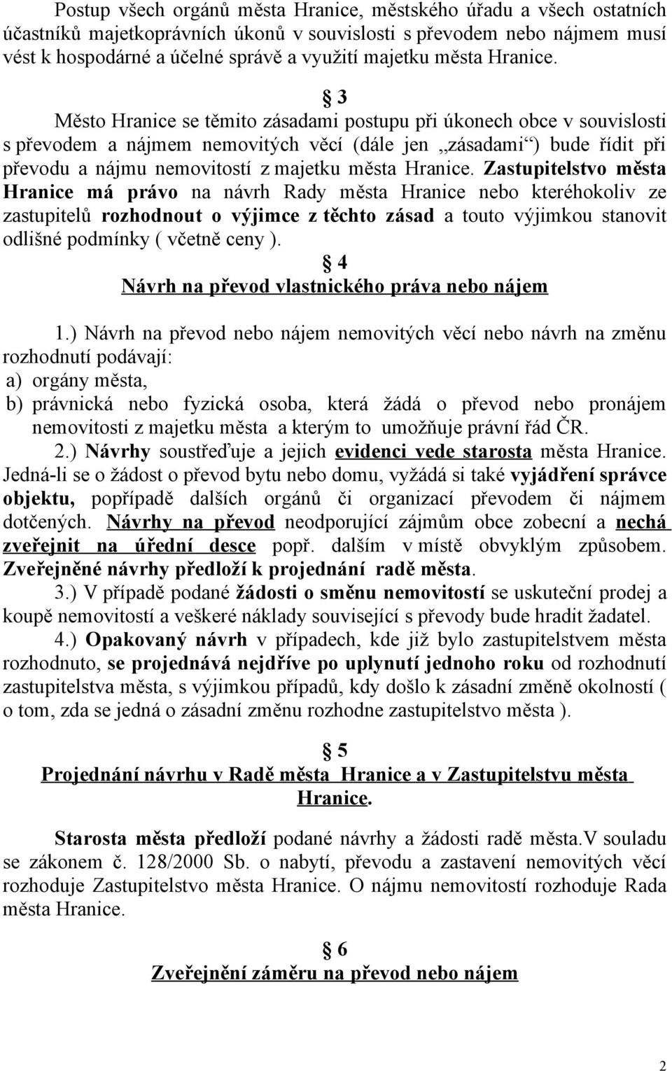 3 Město Hranice se těmito zásadami postupu při úkonech obce v souvislosti s převodem a nájmem nemovitých věcí (dále jen zásadami ) bude řídit při převodu a nájmu nemovitostí z majetku  Zastupitelstvo