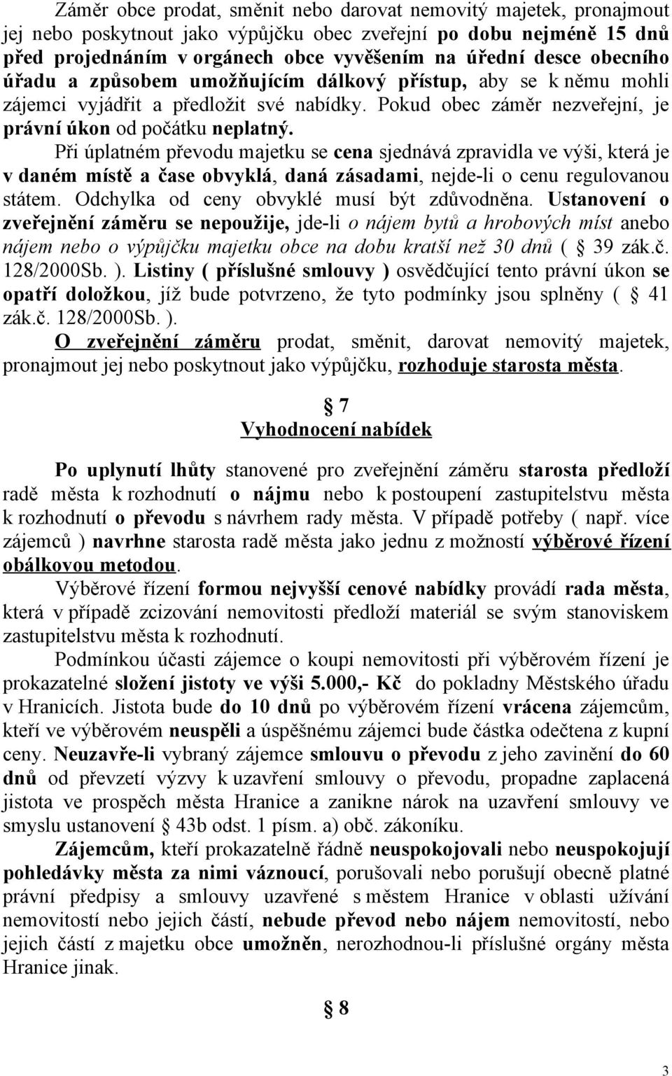 Při úplatném převodu majetku se cena sjednává zpravidla ve výši, která je v daném místě a čase obvyklá, daná zásadami, nejde-li o cenu regulovanou státem. Odchylka od ceny obvyklé musí být zdůvodněna.