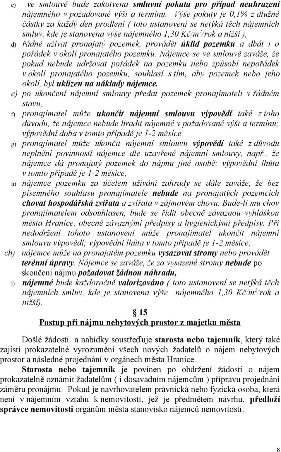 pozemek, provádět úklid pozemku a dbát i o pořádek v okolí pronajatého pozemku.