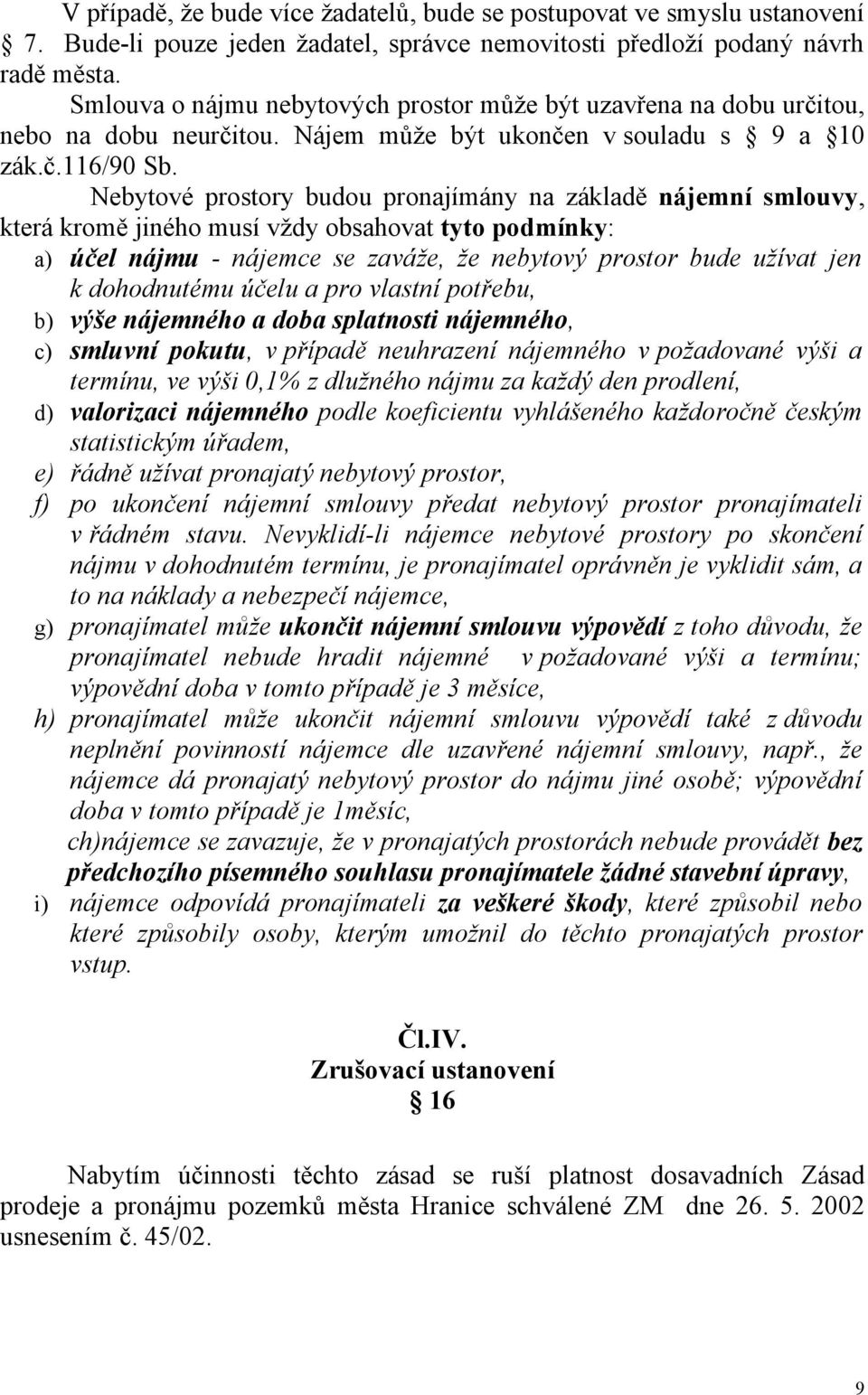 Nebytové prostory budou pronajímány na základě nájemní smlouvy, která kromě jiného musí vždy obsahovat tyto podmínky: a) účel nájmu - nájemce se zaváže, že nebytový prostor bude užívat jen k