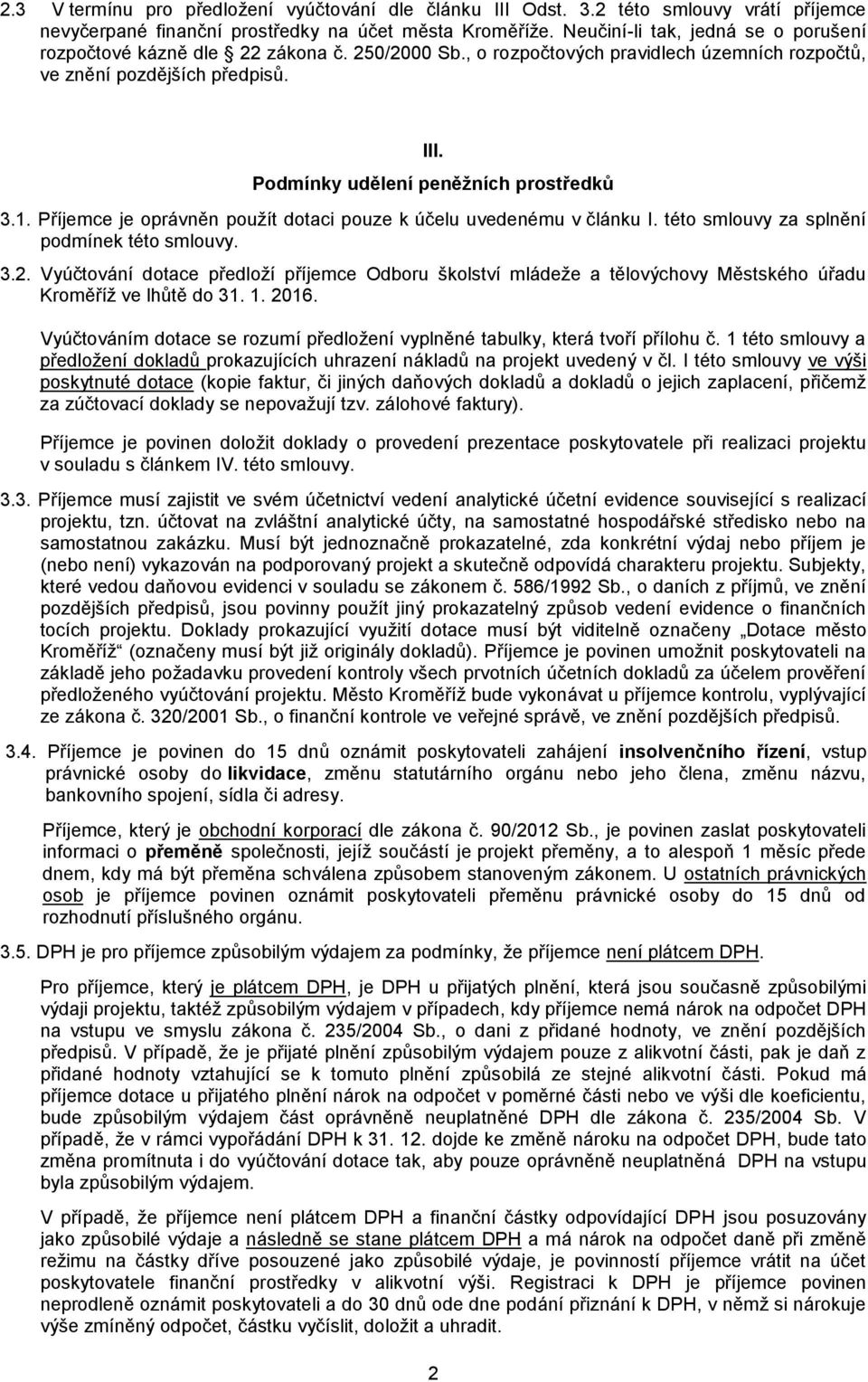 Podmínky udělení peněžních prostředků 3.1. Příjemce je oprávněn použít dotaci pouze k účelu uvedenému v článku I. této smlouvy za splnění podmínek této smlouvy. 3.2.