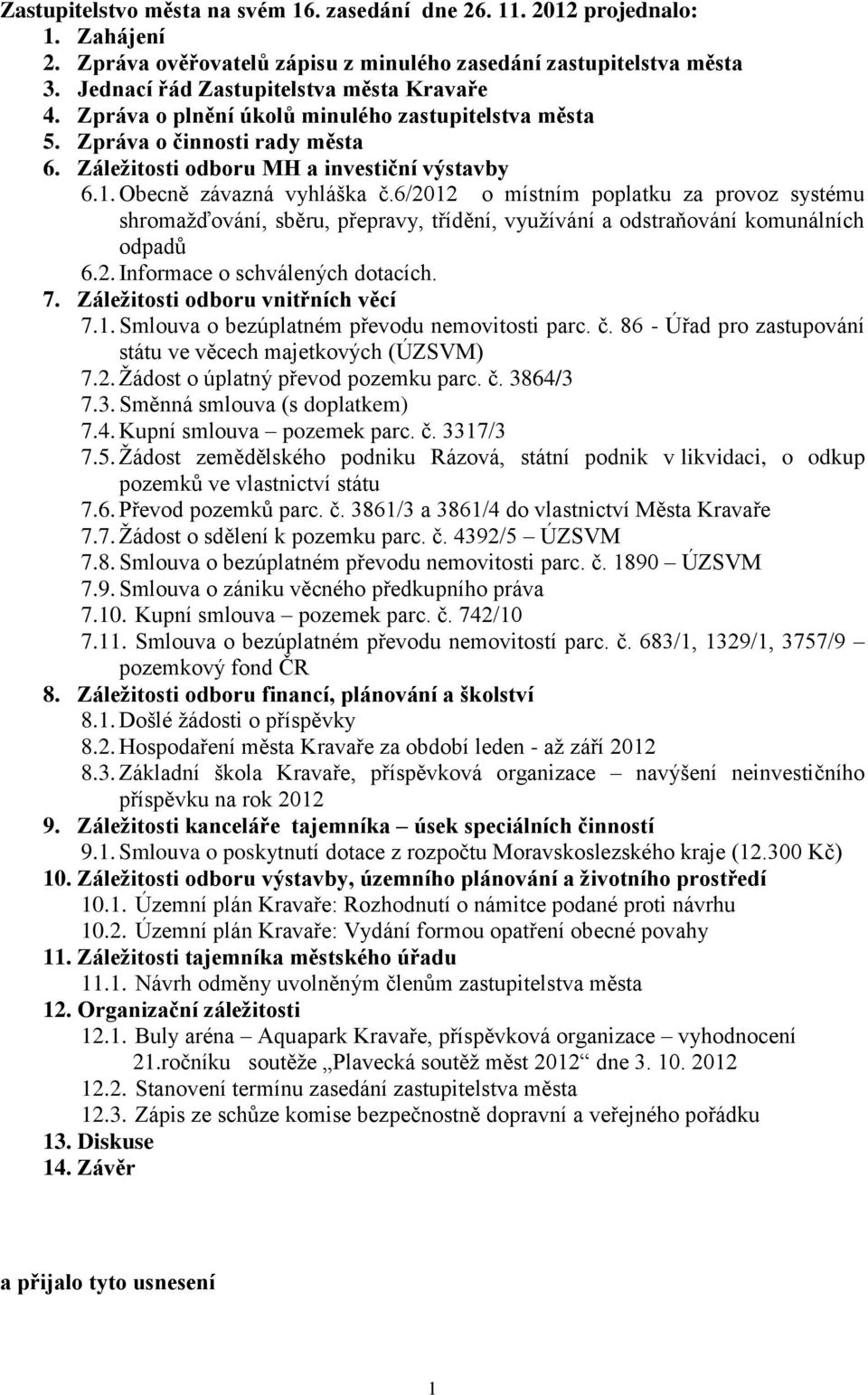 6/2012 o místním poplatku za provoz systému shromažďování, sběru, přepravy, třídění, využívání a odstraňování komunálních odpadů 6.2. Informace o schválených dotacích. 7.