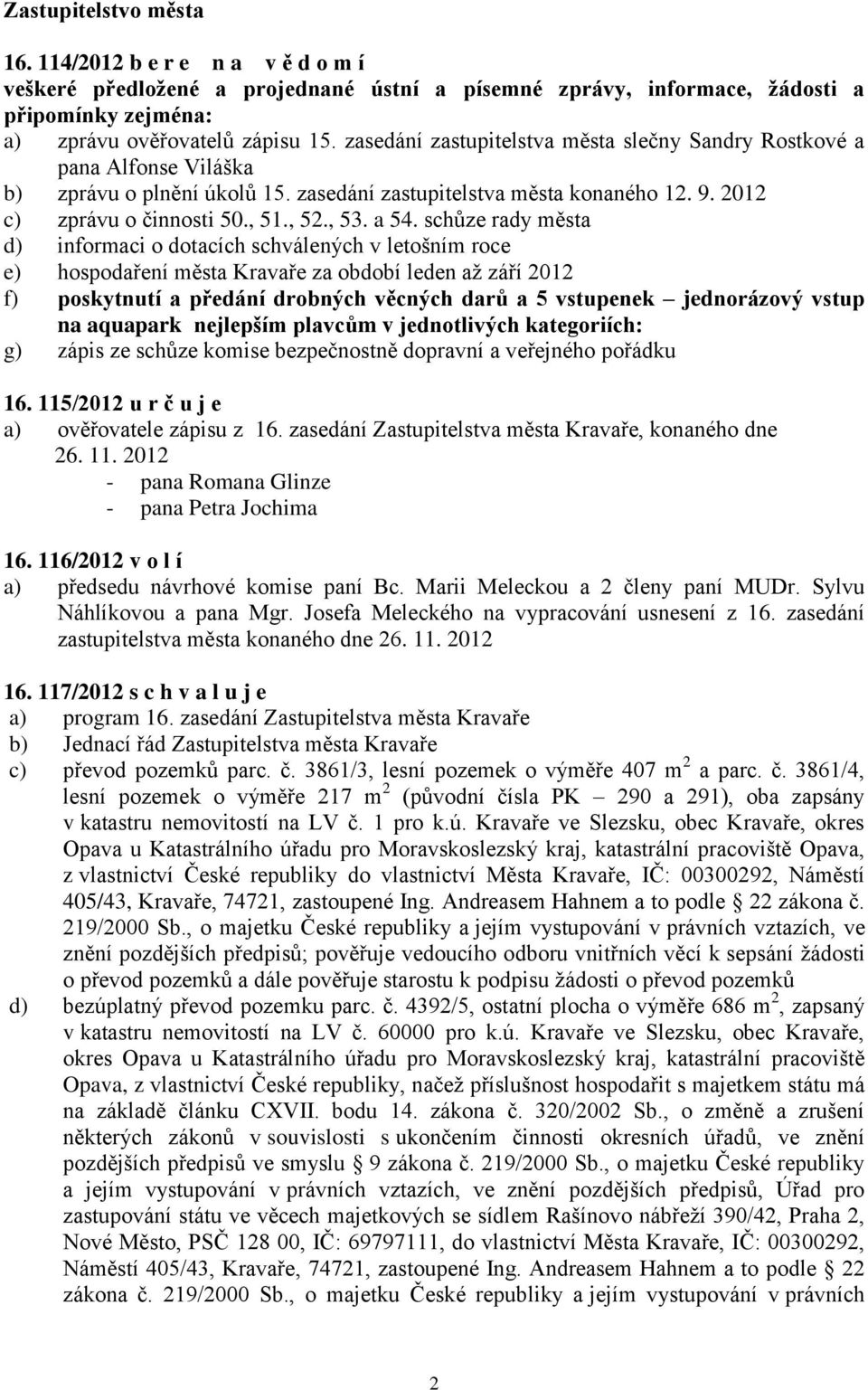 a 54. schůze rady města d) informaci o dotacích schválených v letošním roce e) hospodaření města Kravaře za období leden až září 2012 f) poskytnutí a předání drobných věcných darů a 5 vstupenek