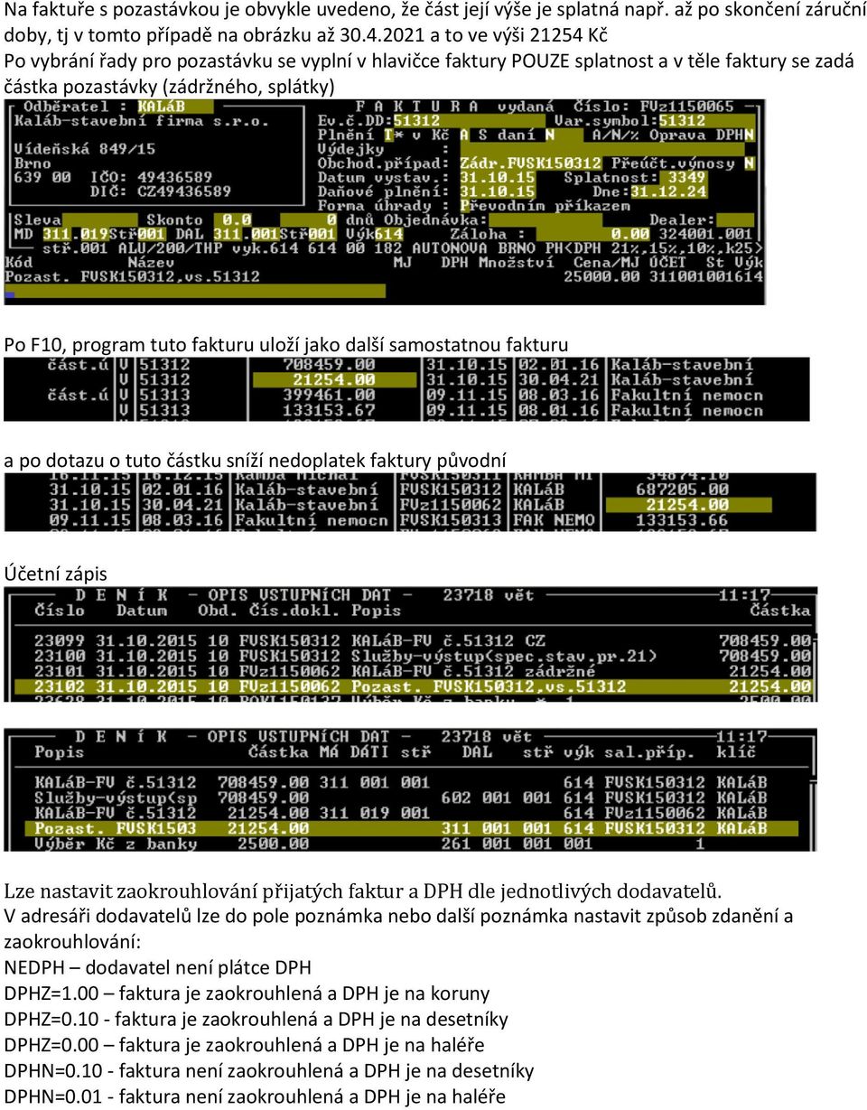 uloží jako další samostatnou fakturu a po dotazu o tuto částku sníží nedoplatek faktury původní Účetní zápis Lze nastavit zaokrouhlování přijatých faktur a DPH dle jednotlivých dodavatelů.