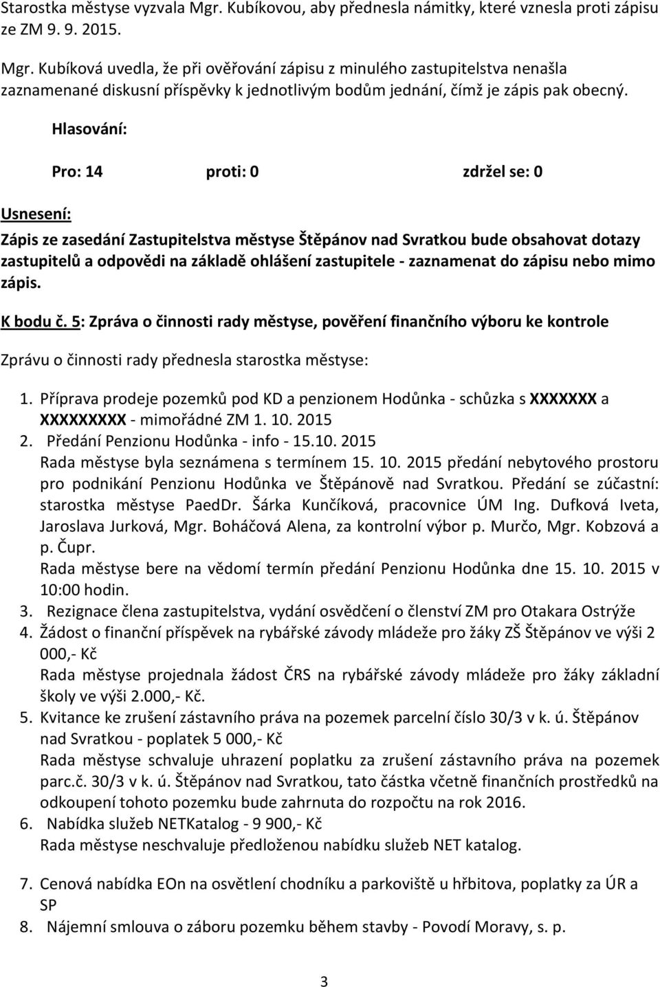 5: Zpráva o činnosti rady městyse, pověření finančního výboru ke kontrole Zprávu o činnosti rady přednesla starostka městyse: 1.