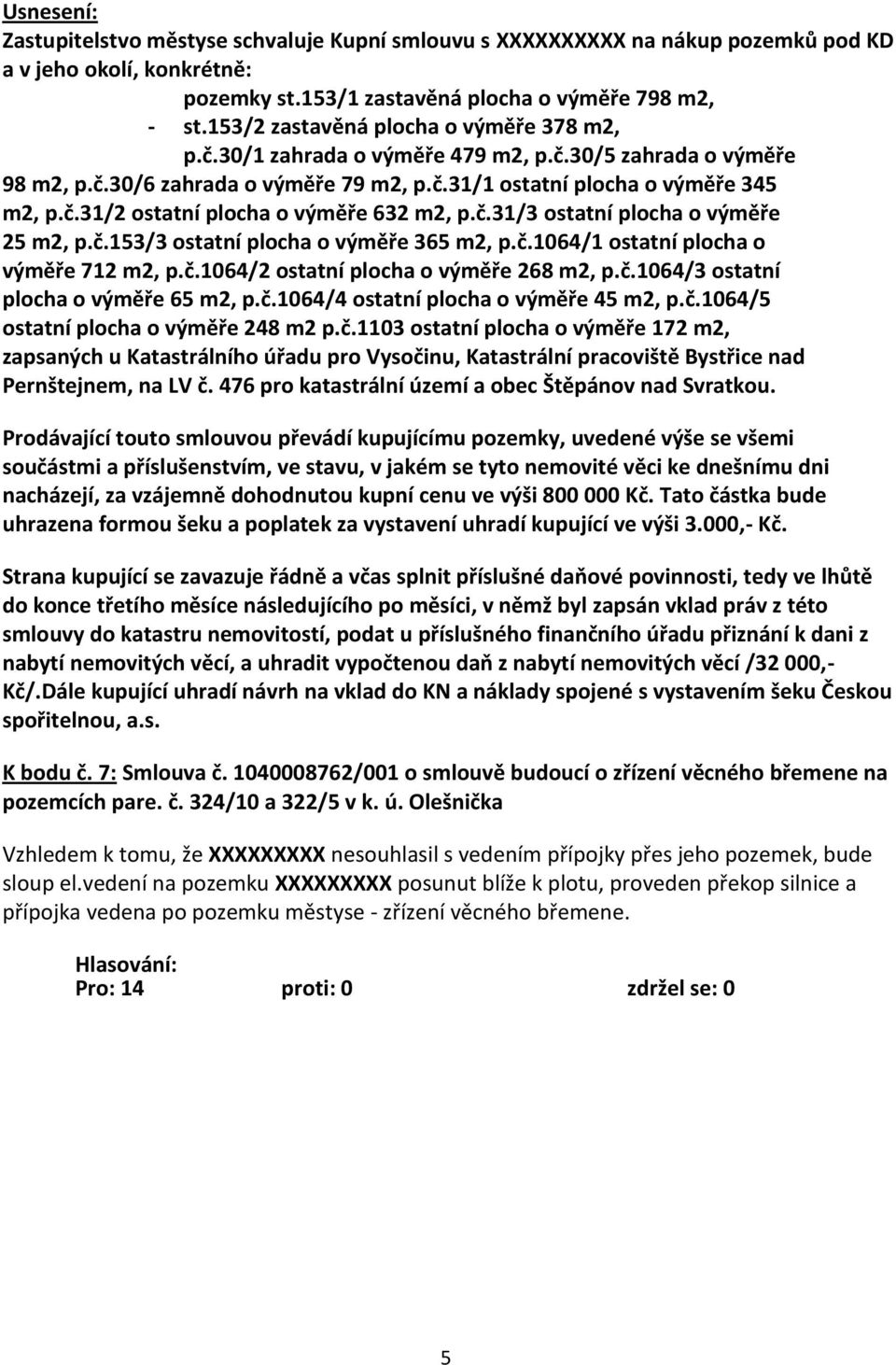 č.31/3 ostatní plocha o výměře 25 m2, p.č.153/3 ostatní plocha o výměře 365 m2, p.č.1064/1 ostatní plocha o výměře 712 m2, p.č.1064/2 ostatní plocha o výměře 268 m2, p.č.1064/3 ostatní plocha o výměře 65 m2, p.