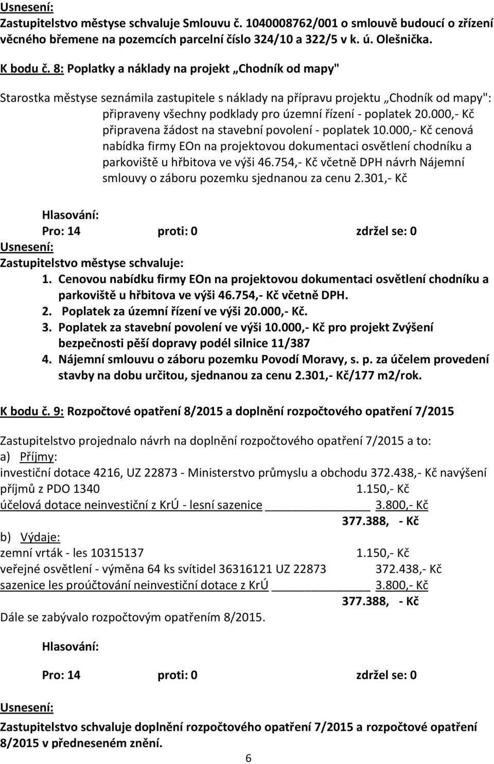 000,- Kč připravena žádost na stavební povolení - poplatek 10.000,- Kč cenová nabídka firmy EOn na projektovou dokumentaci osvětlení chodníku a parkoviště u hřbitova ve výši 46.