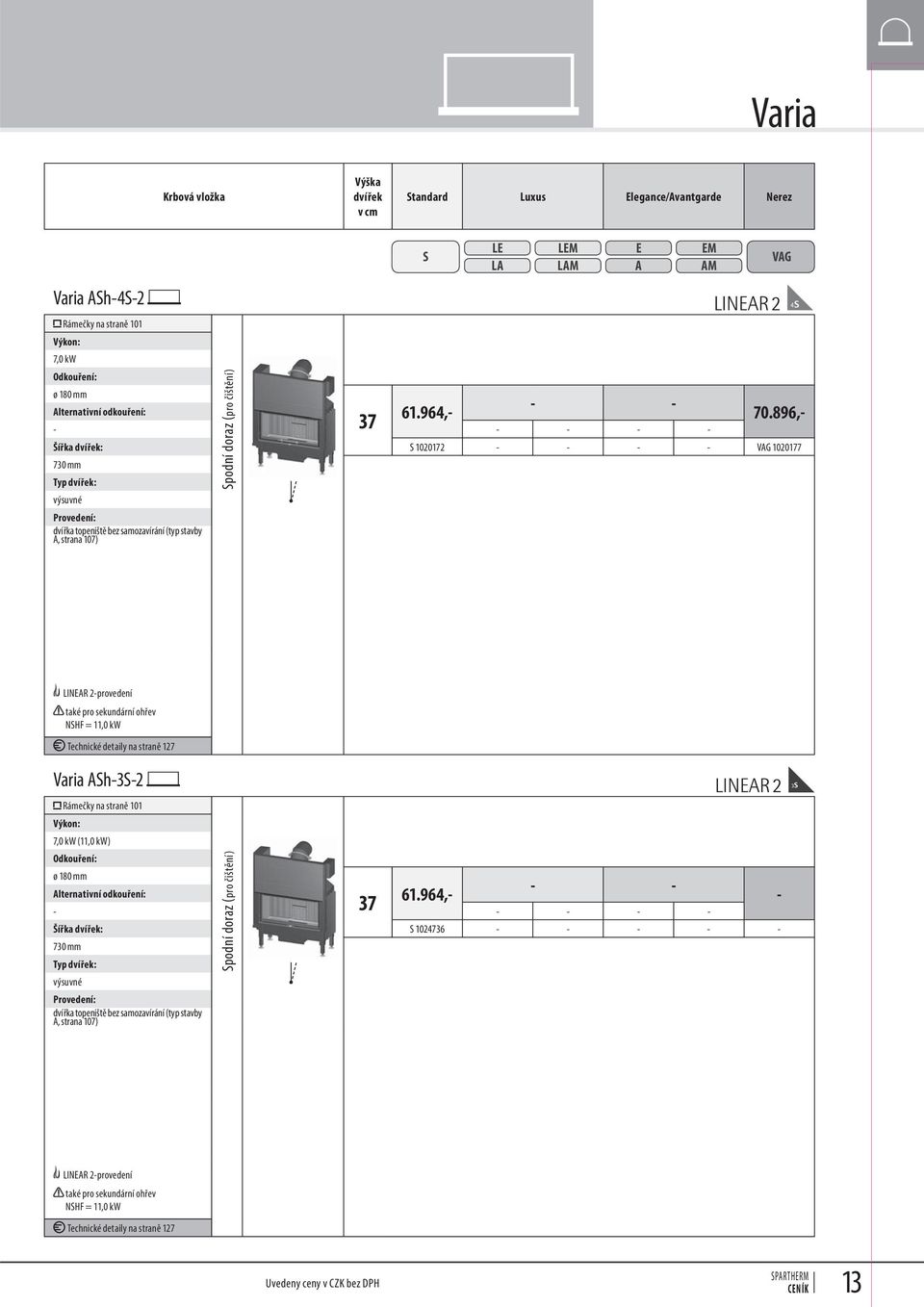 na straně 127 h32 Rámečky na straně 101 7,0 kw (11,0 kw) ø 180 mm podní doraz (pro čištění) 37 61.964, 70.896, 61.