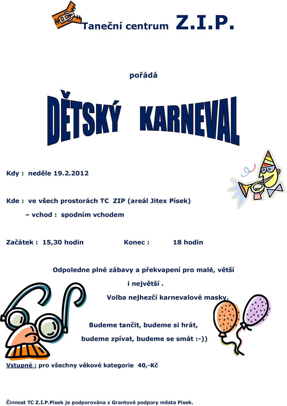 18 hodin Odpoledne plné zábavy a překvapení pro malé, větší i největší. Volba nejhezčí karnevalové masky.