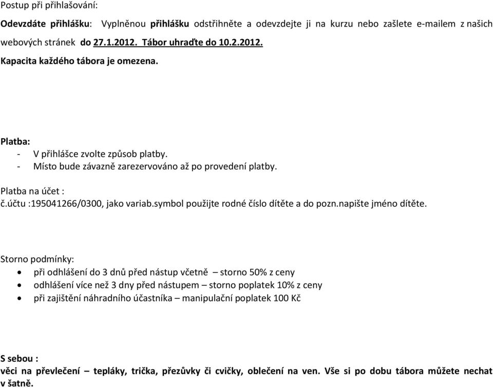 účtu :195041266/0300, jako variab.symbol použijte rodné číslo dítěte a do pozn.napište jméno dítěte.