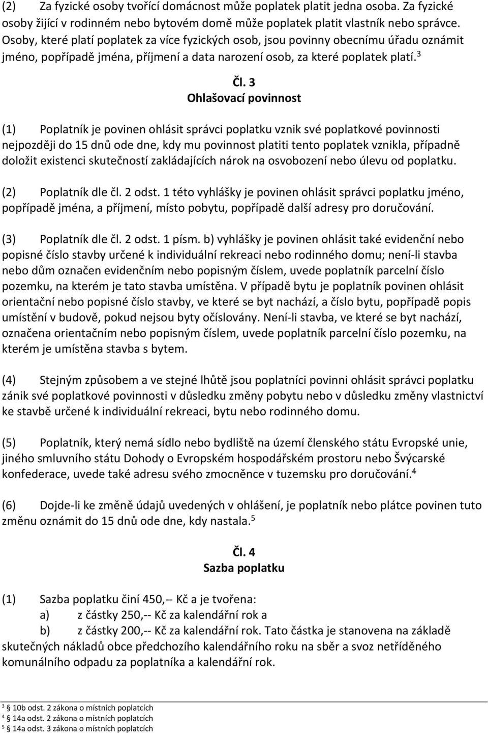 3 Ohlašovací povinnost (1) Poplatník je povinen ohlásit správci poplatku vznik své poplatkové povinnosti nejpozději do 15 dnů ode dne, kdy mu povinnost platiti tento poplatek vznikla, případně