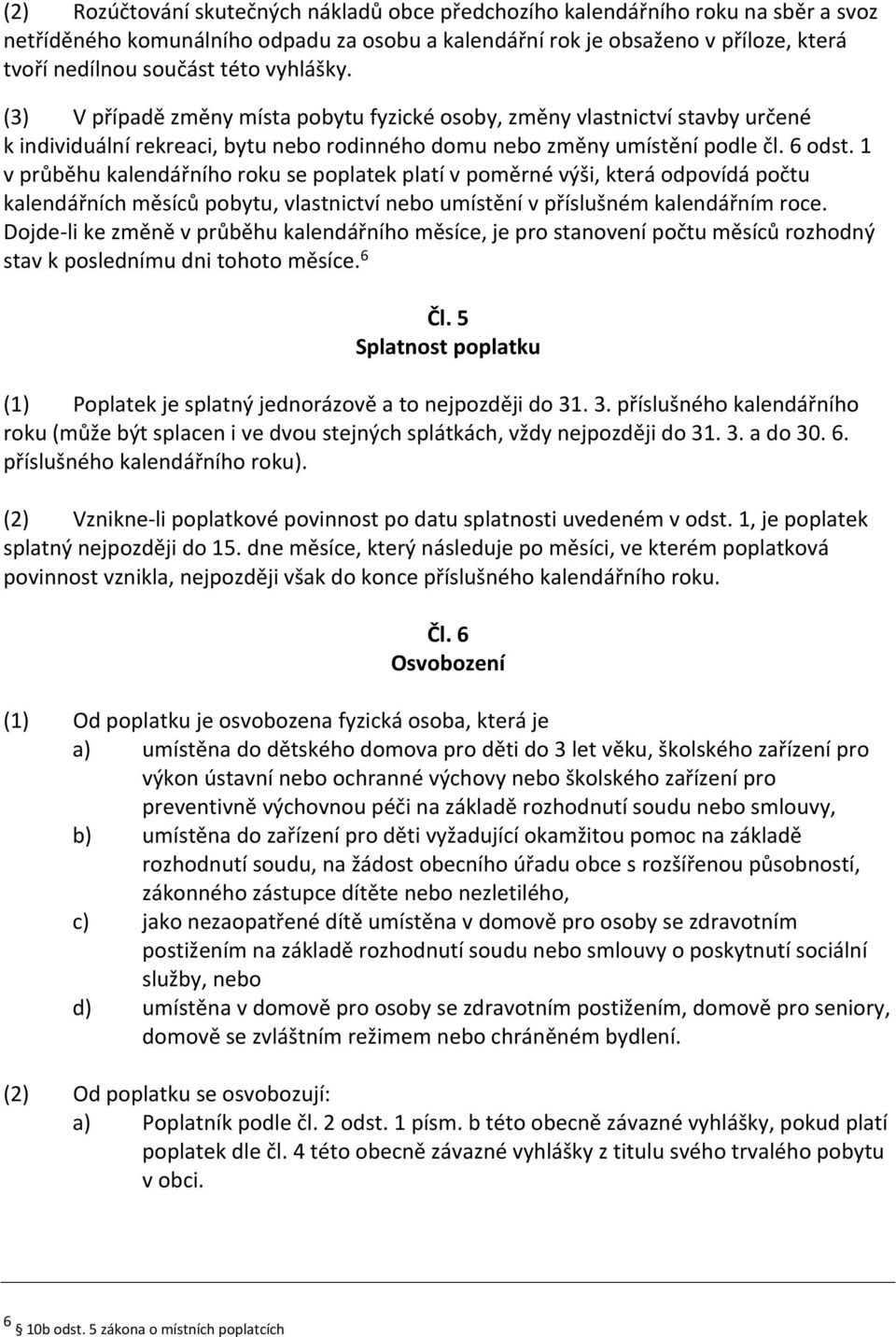 1 v průběhu kalendářního roku se poplatek platí v poměrné výši, která odpovídá počtu kalendářních měsíců pobytu, vlastnictví nebo umístění v příslušném kalendářním roce.