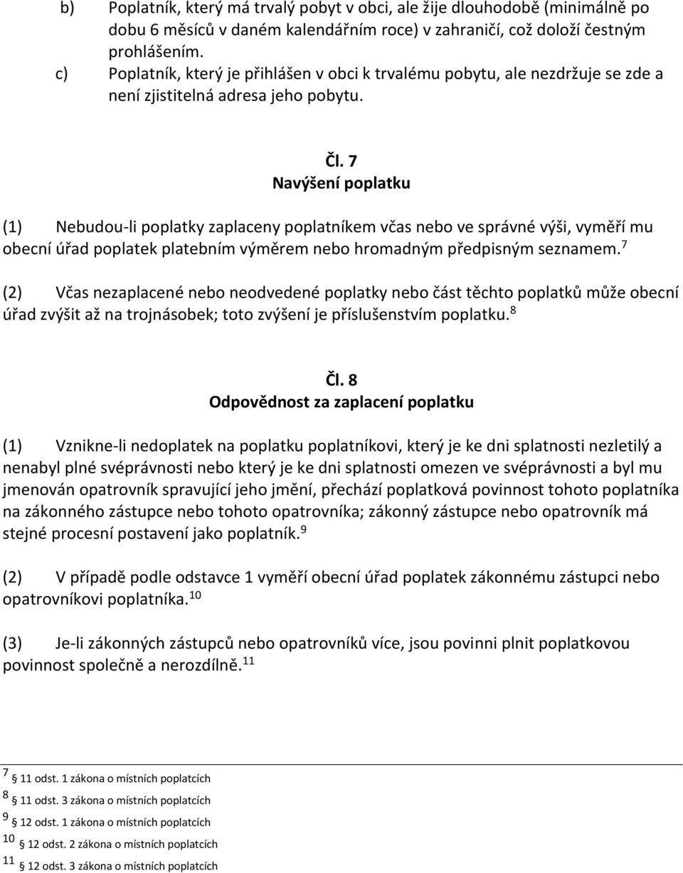 7 Navýšení poplatku (1) Nebudou-li poplatky zaplaceny poplatníkem včas nebo ve správné výši, vyměří mu obecní úřad poplatek platebním výměrem nebo hromadným předpisným seznamem.