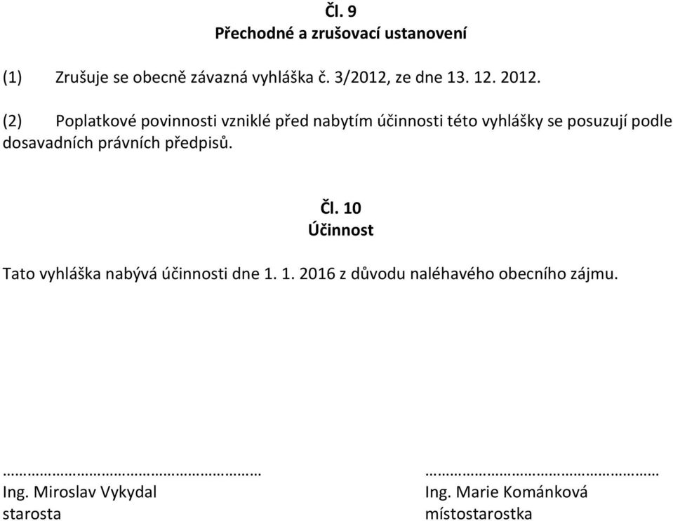 (2) Poplatkové povinnosti vzniklé před nabytím účinnosti této vyhlášky se posuzují podle