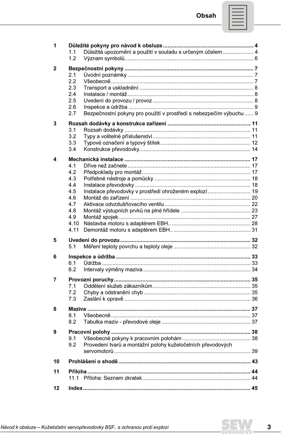 .. 9 3 Rozsah dodávky a konstrukce zařízení... 11 3.1 Rozsah dodávky... 11 3.2 Typy a volitelné příslušenství... 11 3.3 Typové označení a typový štítek... 12 3.4 Konstrukce převodovky.