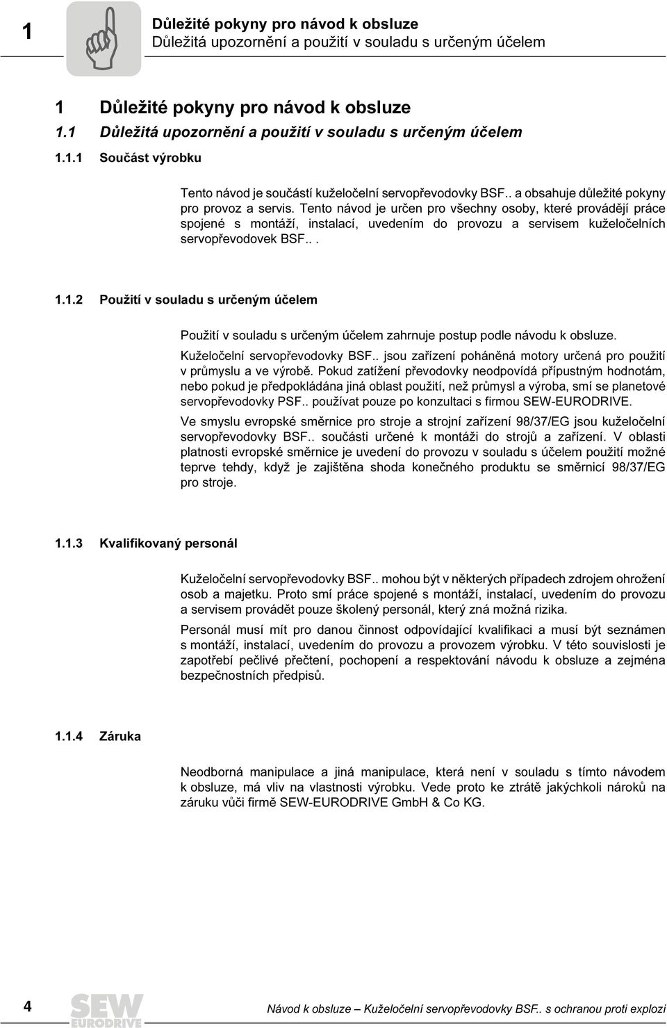 Tento návod je určen pro všechny osoby, které provádějí práce spojené s montáží, instalací, uvedením do provozu a servisem kuželočelních servopřevodovek BSF... 1.