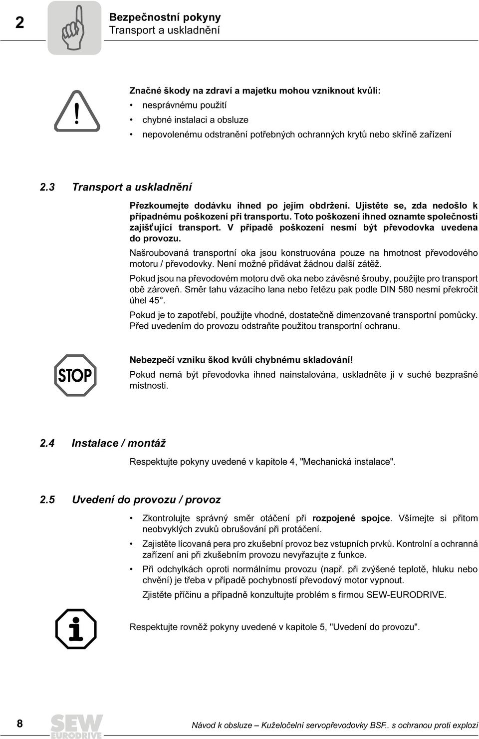 Toto poškození ihned oznamte společnosti zajišt ující transport. V případě poškození nesmí být převodovka uvedena do provozu.