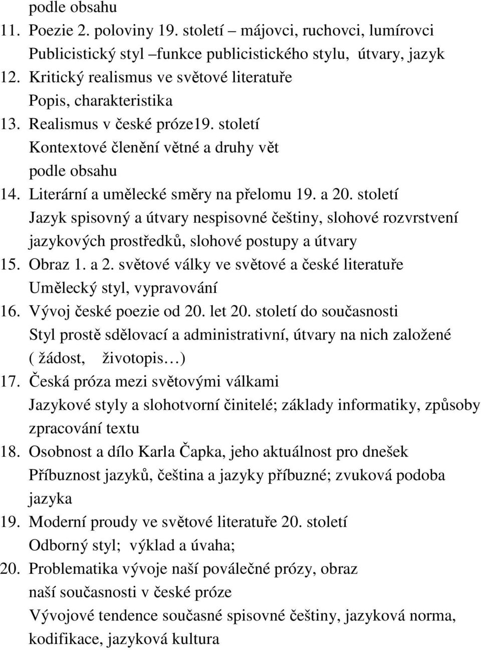 a 20. století Jazyk spisovný a útvary nespisovné češtiny, slohové rozvrstvení jazykových prostředků, slohové postupy a útvary 15. Obraz 1. a 2.